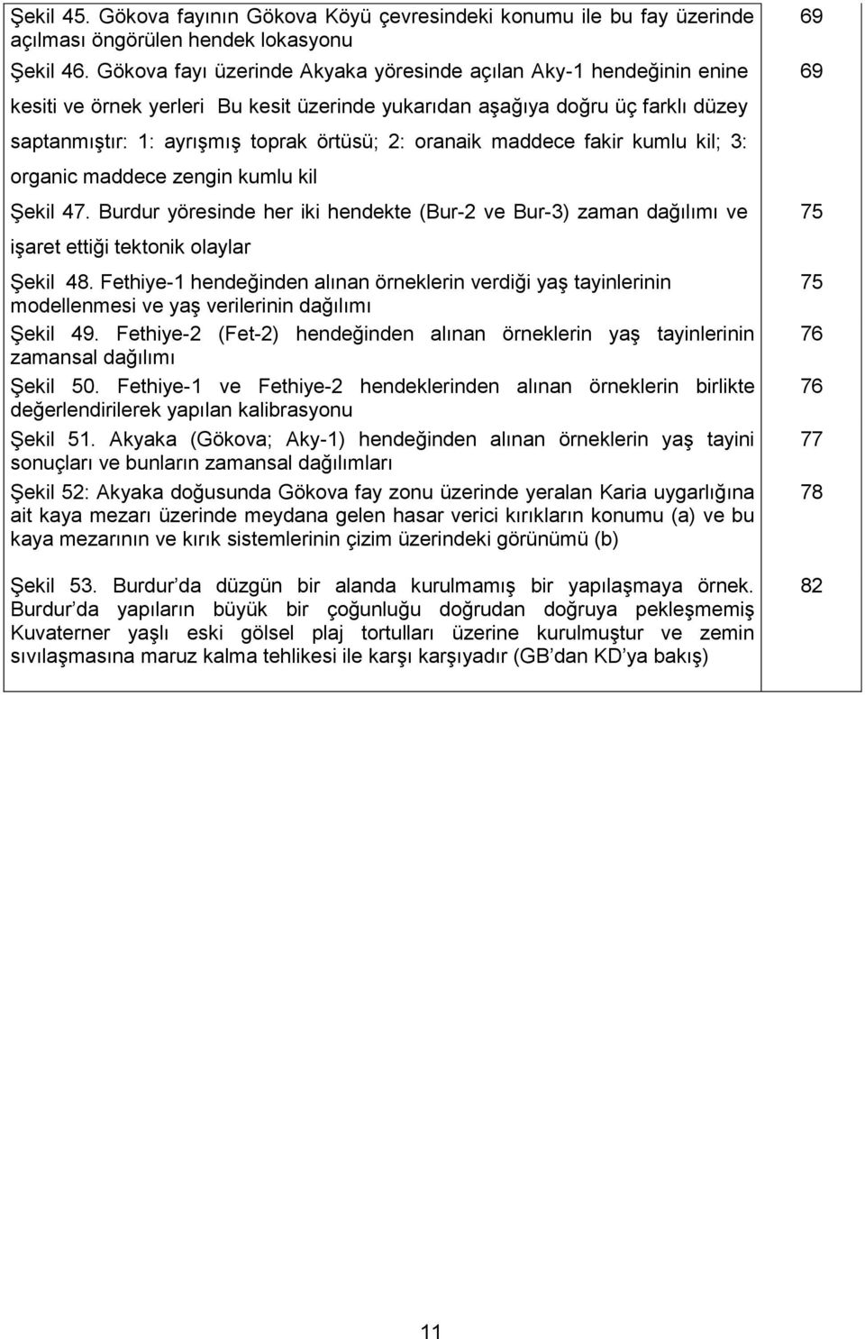 oranaik maddece fakir kumlu kil; 3: organic maddece zengin kumlu kil Şekil 47. Burdur yöresinde her iki hendekte (Bur-2 ve Bur-3) zaman dağılımı ve işaret ettiği tektonik olaylar Şekil 48.