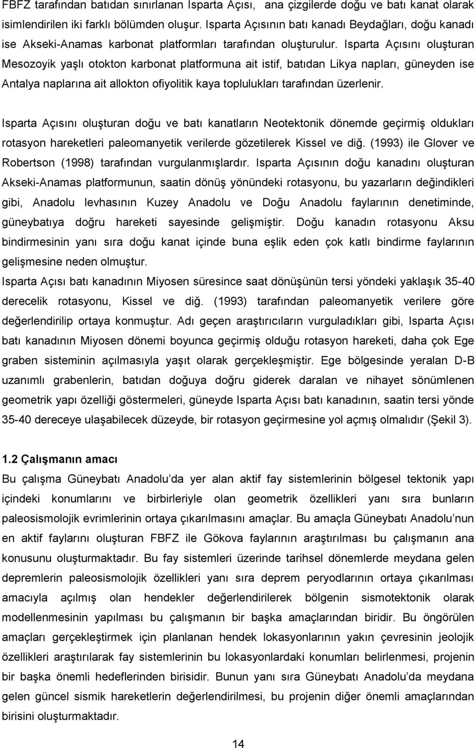 Isparta Açısını oluşturan Mesozoyik yaşlı otokton karbonat platformuna ait istif, batıdan Likya napları, güneyden ise Antalya naplarına ait allokton ofiyolitik kaya toplulukları tarafından üzerlenir.