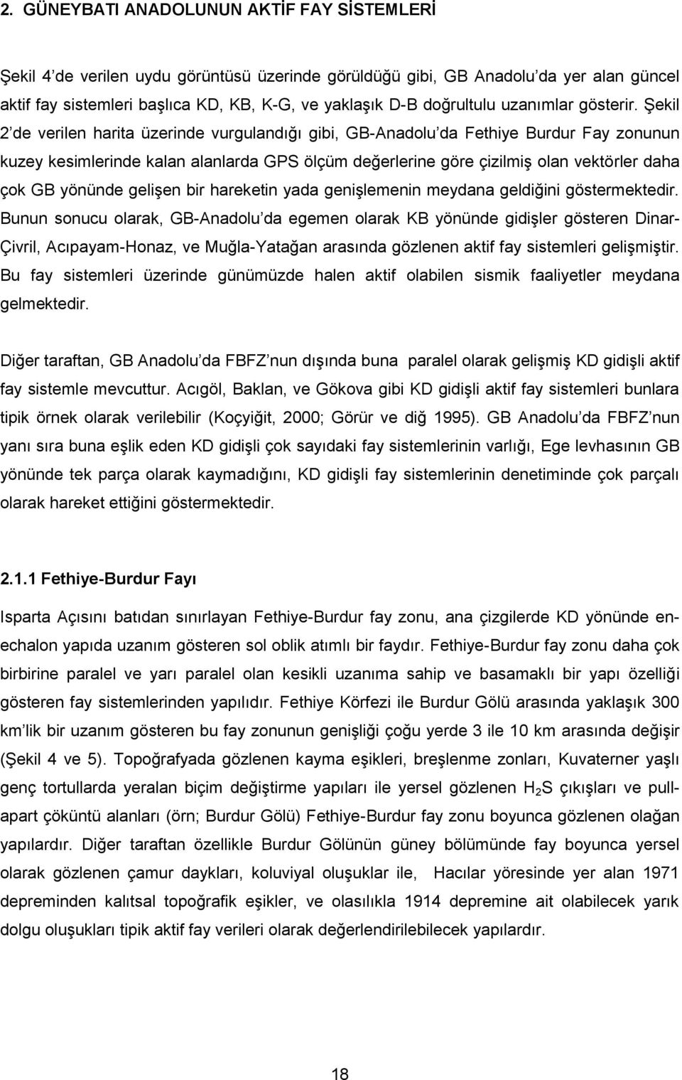 Şekil 2 de verilen harita üzerinde vurgulandığı gibi, GB-Anadolu da Fethiye Burdur Fay zonunun kuzey kesimlerinde kalan alanlarda GPS ölçüm değerlerine göre çizilmiş olan vektörler daha çok GB