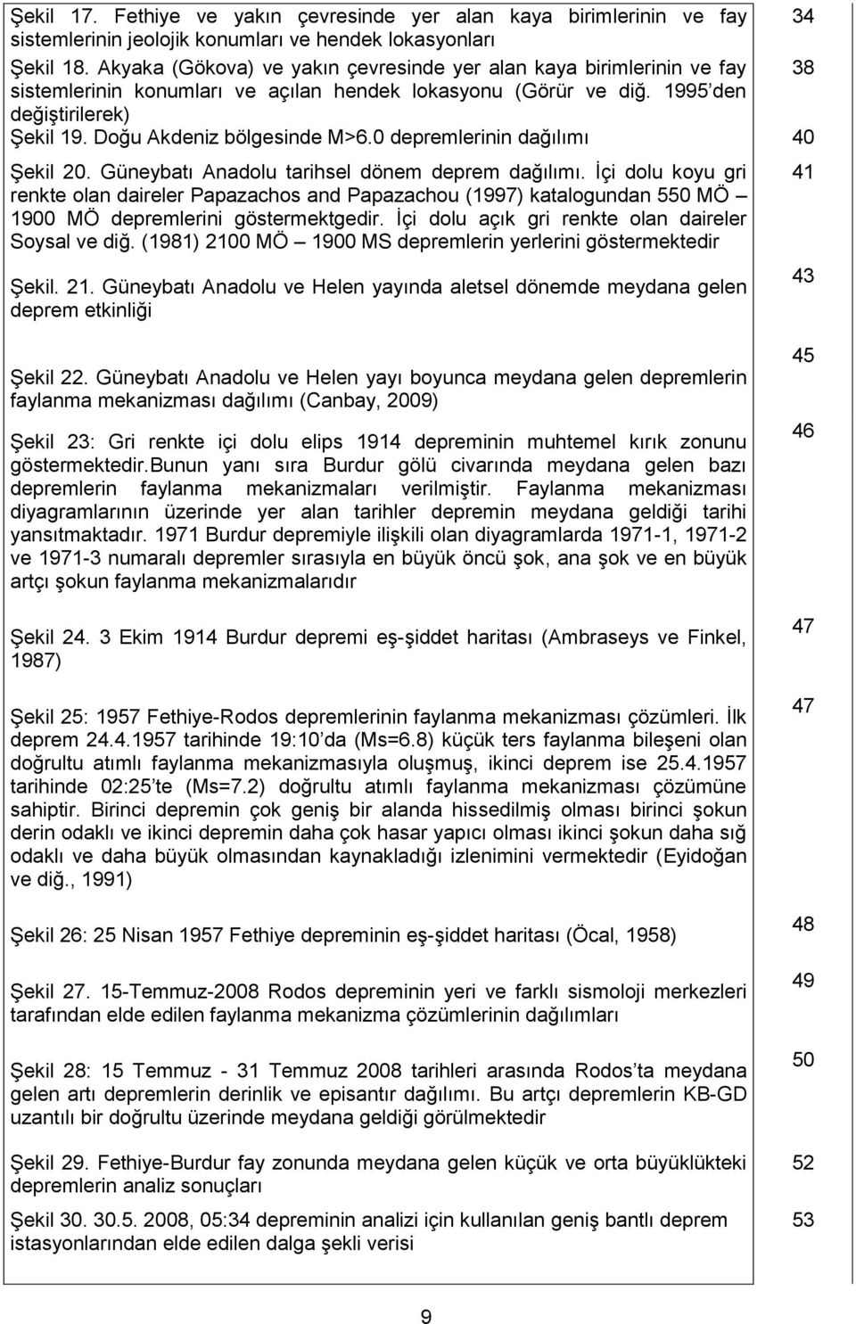 Doğu Akdeniz bölgesinde M>6.0 depremlerinin dağılımı 40 Şekil 20. Güneybatı Anadolu tarihsel dönem deprem dağılımı.