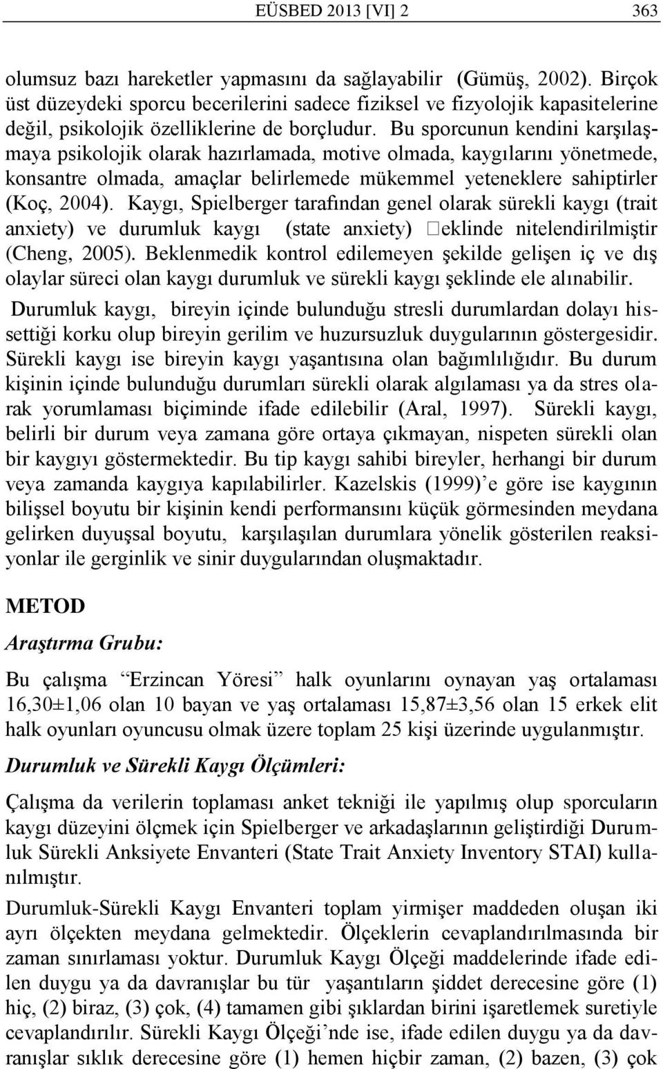 Bu sporcunun kendini karşılaşmaya psikolojik olarak hazırlamada, motive olmada, kaygılarını yönetmede, konsantre olmada, amaçlar belirlemede mükemmel yeteneklere sahiptirler (Koç, 2004).