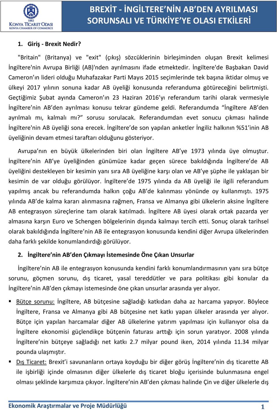 götüreceğini belirtmişti. Geçtiğimiz Şubat ayında Cameron ın 23 Haziran 2016 yı referandum tarihi olarak vermesiyle İngiltere nin AB den ayrılması konusu tekrar gündeme geldi.