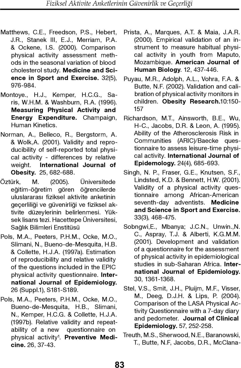 , Saris, W.H.M. & Washburn, R.A. (1996). Measuring Physical Activity and Energy Expenditure. Champaign, Human Kinetics. Norman, A., Belleco, R., Bergstorm, A. & Wolk,A. (2001).