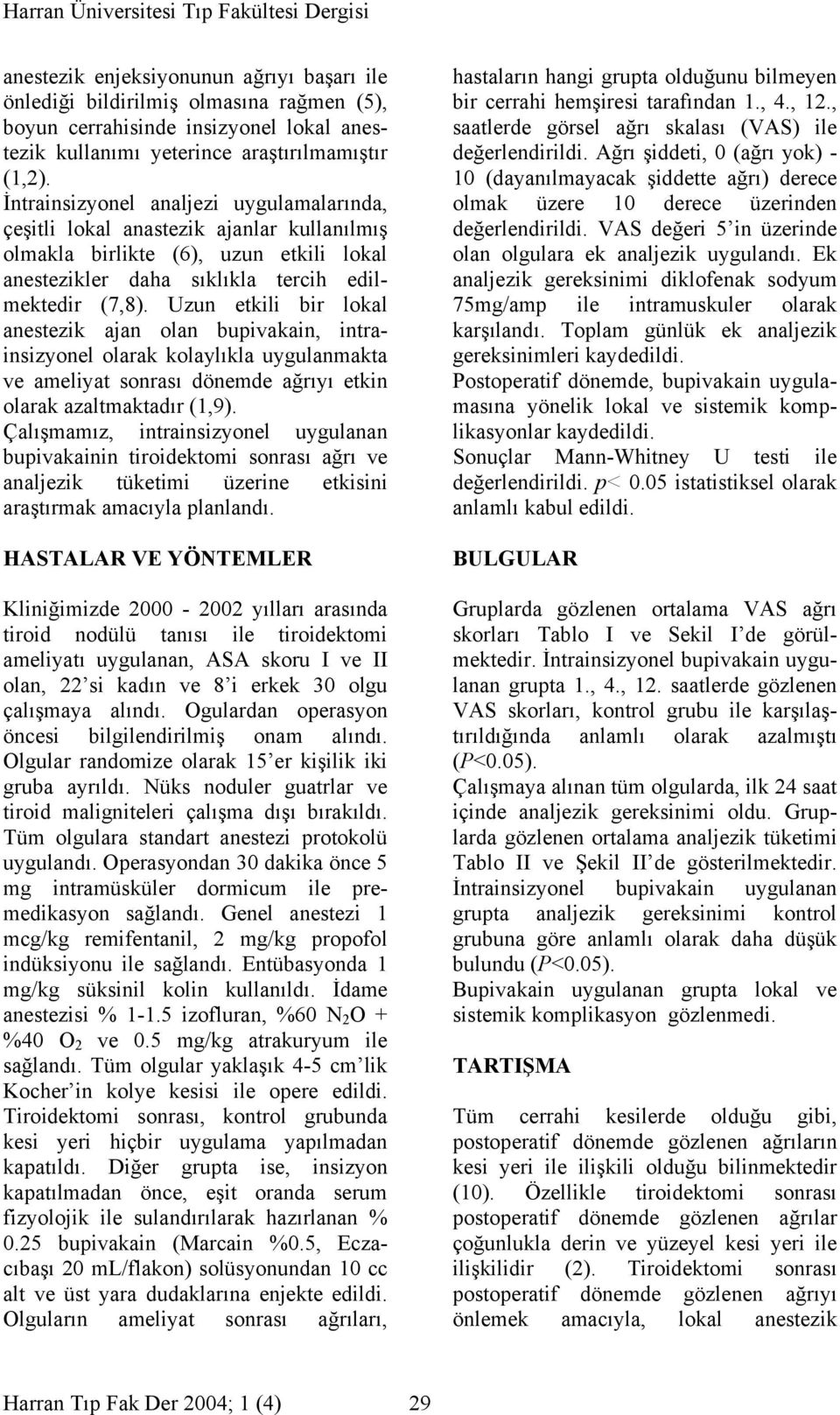 Uzun etkili bir lokal anestezik ajan olan bupivakain, intrainsizyonel olarak kolaylıkla uygulanmakta ve ameliyat sonrası dönemde ağrıyı etkin olarak azaltmaktadır (1,9).