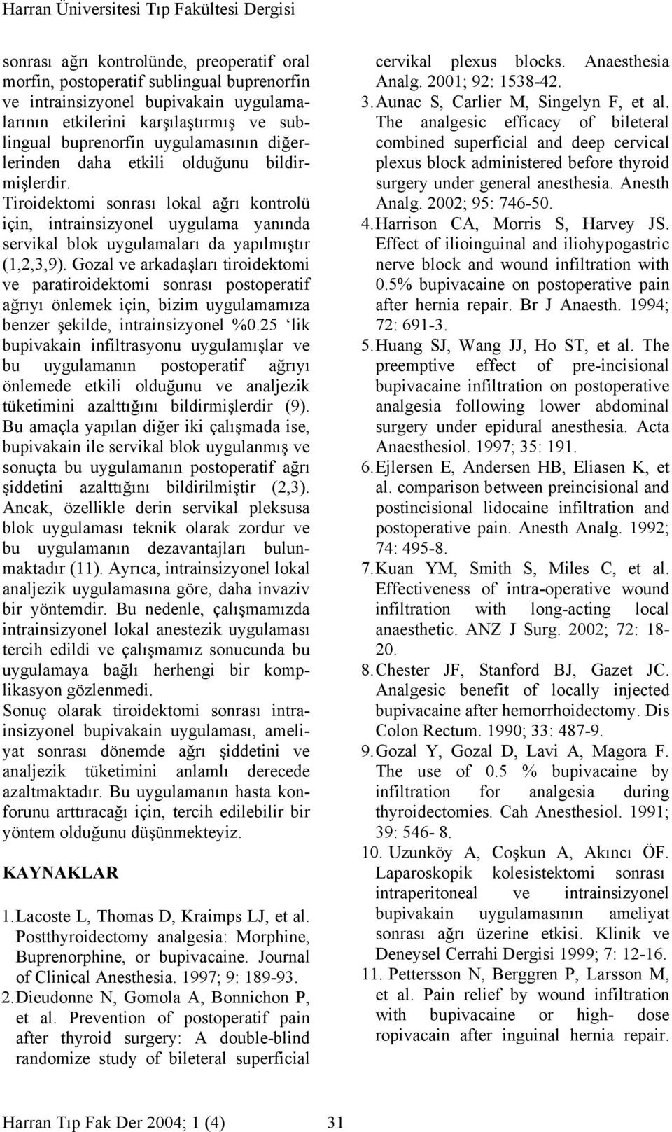 Gozal ve arkadaşları tiroidektomi ve paratiroidektomi sonrası postoperatif ağrıyı önlemek için, bizim uygulamamıza benzer şekilde, intrainsizyonel %0.