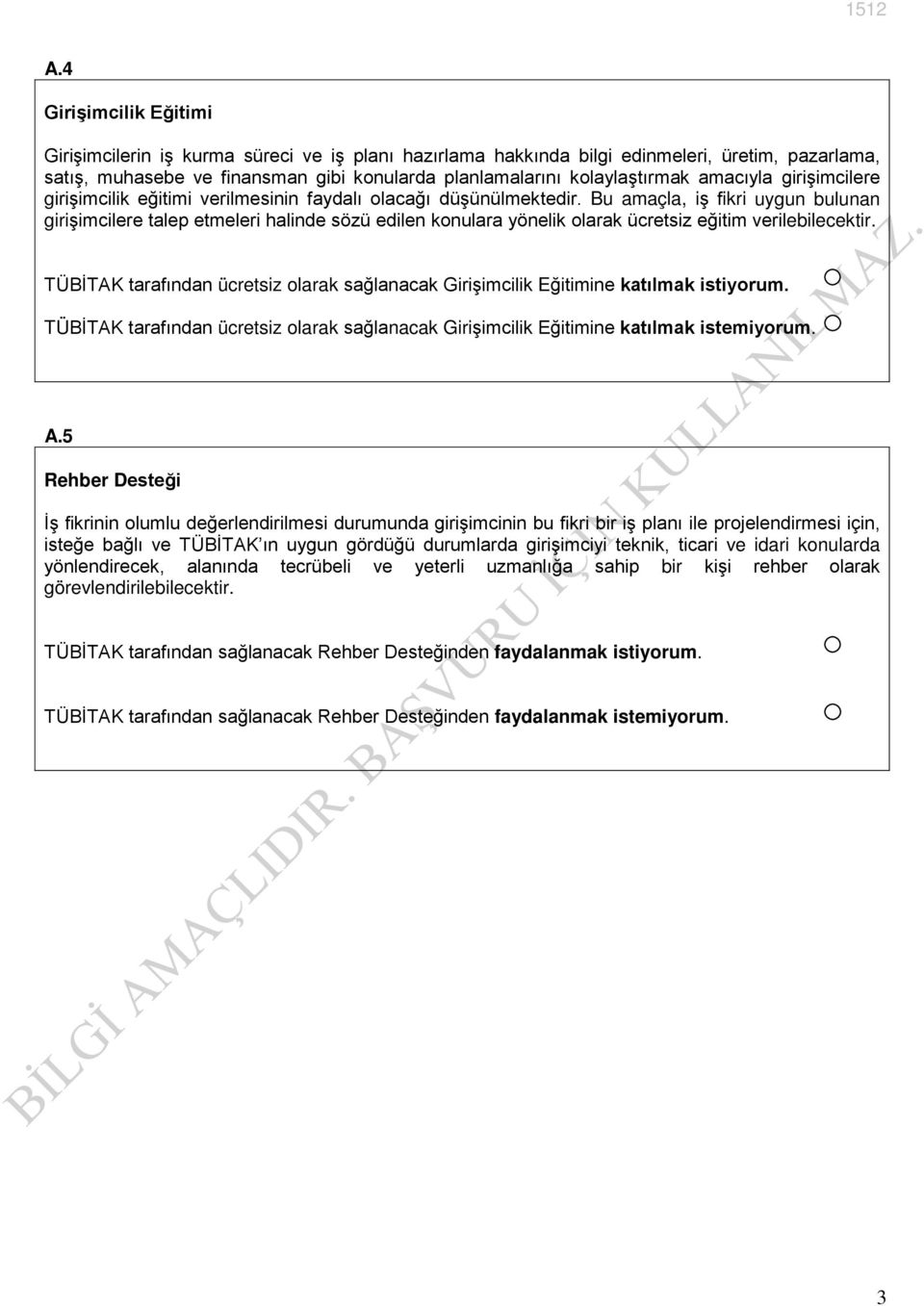 Bu amaçla, iş fikri uygun bulunan girişimcilere talep etmeleri halinde sözü edilen konulara yönelik olarak ücretsiz eğitim verilebilecektir.