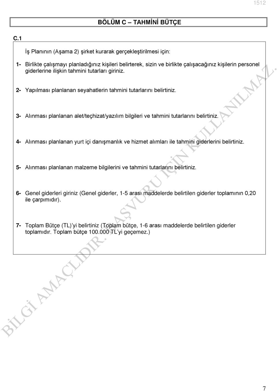 tutarları giriniz. 2- Yapılması planlanan seyahatlerin tahmini tutarlarını belirtiniz. 3- Alınması planlanan alet/teçhizat/yazılım bilgileri ve tahmini tutarlarını belirtiniz.