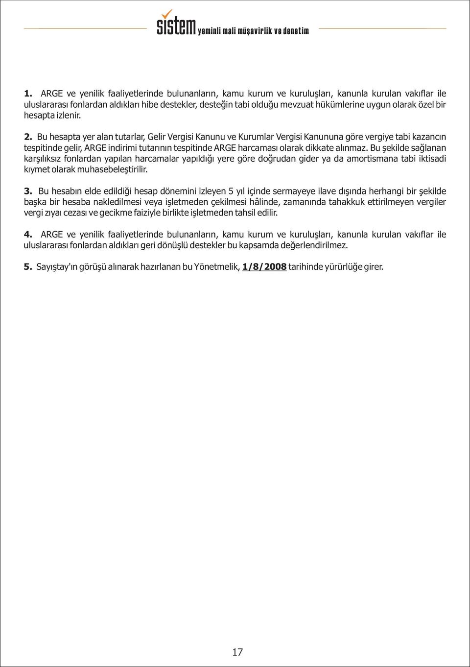 Bu hesapta yer alan tutarlar, Gelir Vergisi Kanunu ve Kurumlar Vergisi Kanununa göre vergiye tabi kazancýn tespitinde gelir, ARGE indirimi tutarýnýn tespitinde ARGE harcamasý olarak dikkate alýnmaz.