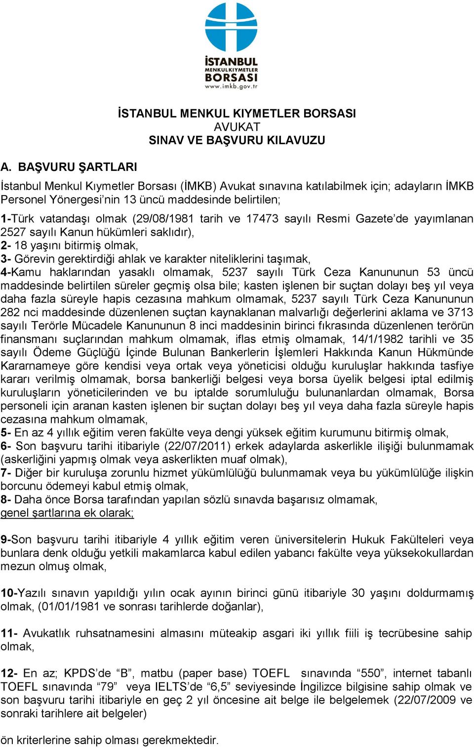 gerektirdiği ahlak ve karakter niteliklerini taşımak, 4-Kamu haklarından yasaklı olmamak, 5237 sayılı Türk Ceza Kanununun 53 üncü maddesinde belirtilen süreler geçmiş olsa bile; kasten işlenen bir