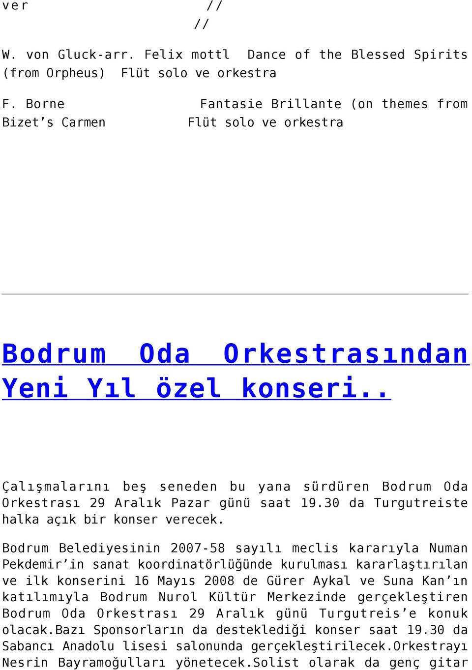 . Çalışmalarını beş seneden bu yana sürdüren Bodrum Oda Orkestrası 29 Aralık Pazar günü saat 19.30 da Turgutreiste halka açık bir konser verecek.