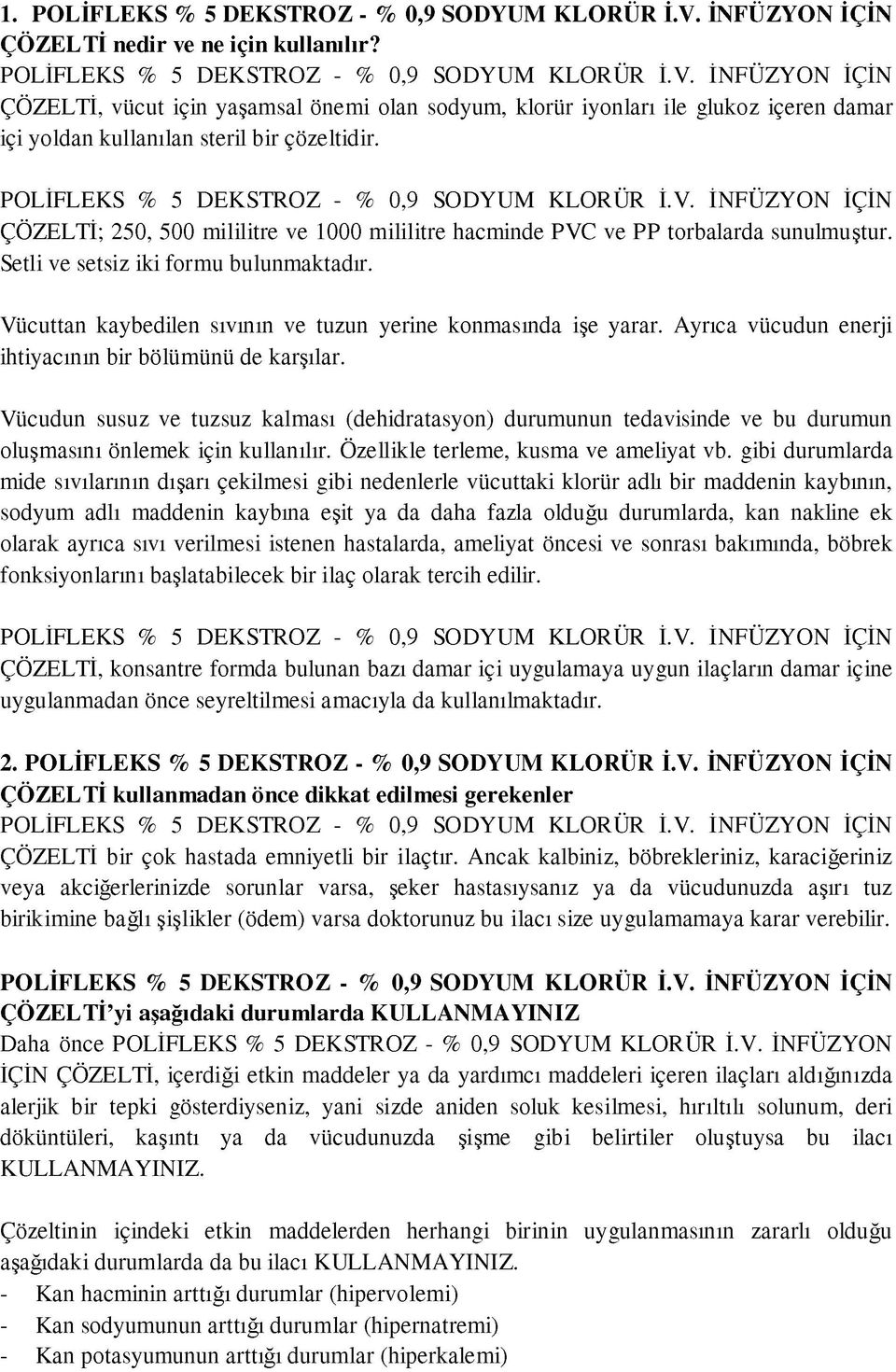 Ayrıca vücudun enerji ihtiyacının bir bölümünü de karşılar. Vücudun susuz ve tuzsuz kalması (dehidratasyon) durumunun tedavisinde ve bu durumun oluşmasını önlemek için kullanılır.