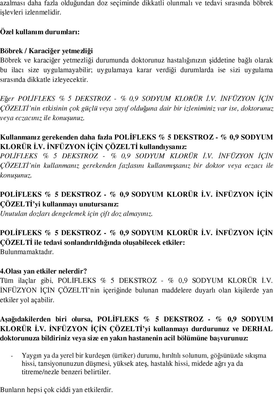 verdiği durumlarda ise sizi uygulama sırasında dikkatle izleyecektir. Eğer ÇÖZELTİ nin etkisinin çok güçlü veya zayıf olduğuna dair bir izleniminiz var ise, doktorunuz veya eczacınız ile konuşunuz.