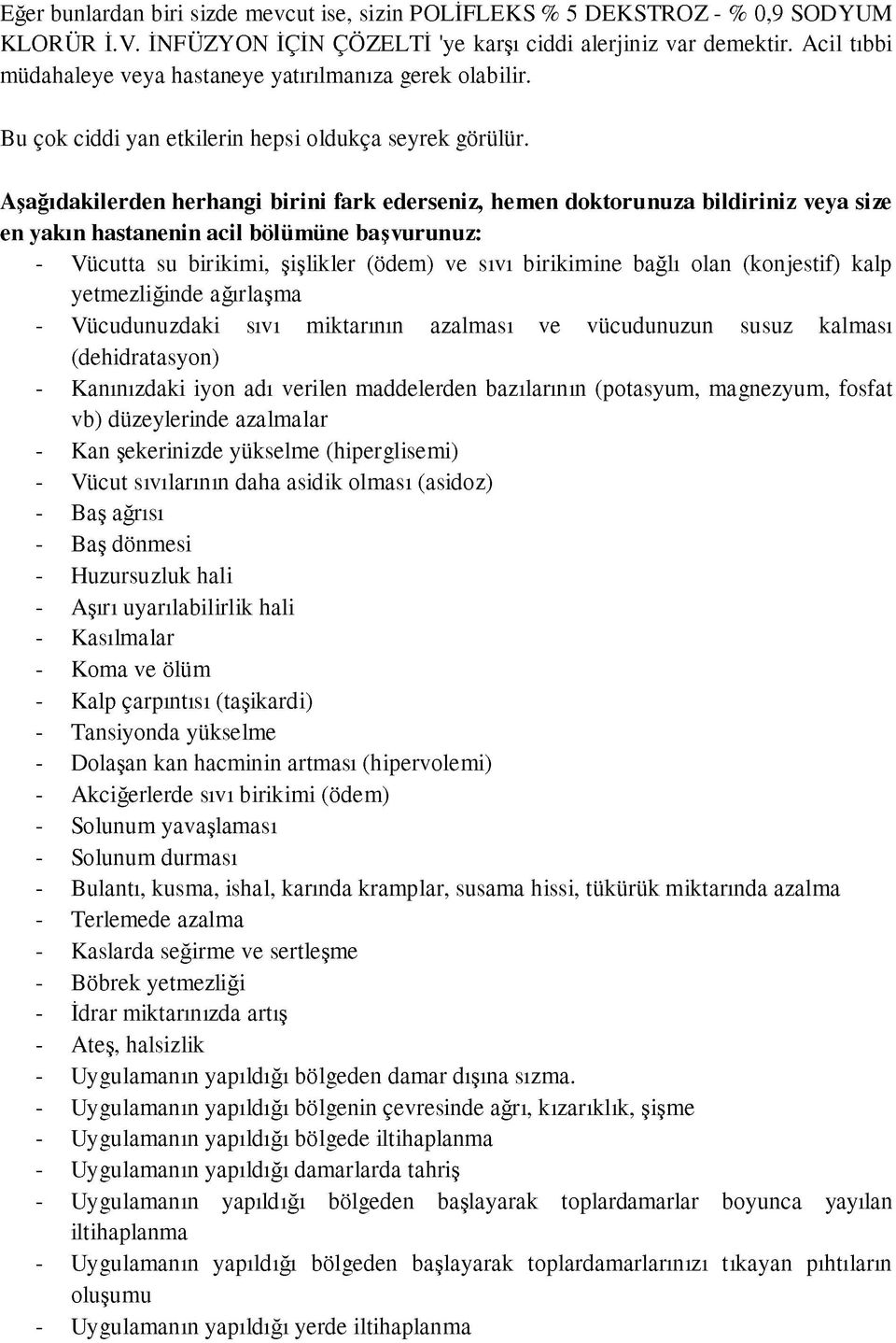 Aşağıdakilerden herhangi birini fark ederseniz, hemen doktorunuza bildiriniz veya size en yakın hastanenin acil bölümüne başvurunuz: - Vücutta su birikimi, şişlikler (ödem) ve sıvı birikimine bağlı