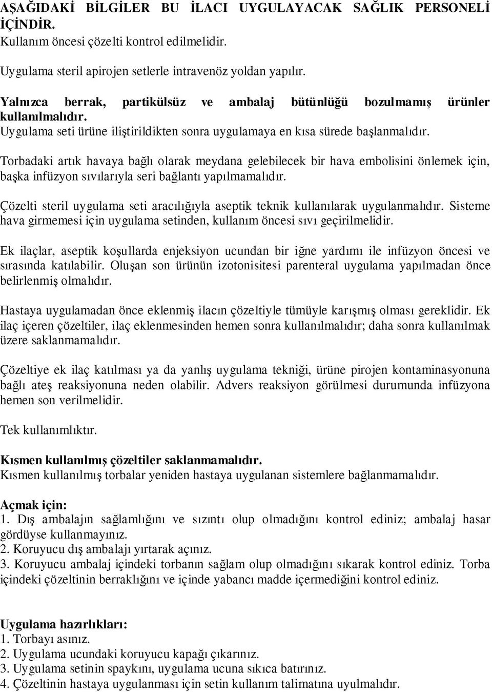 Torbadaki artık havaya bağlı olarak meydana gelebilecek bir hava embolisini önlemek için, başka infüzyon sıvılarıyla seri bağlantı yapılmamalıdır.