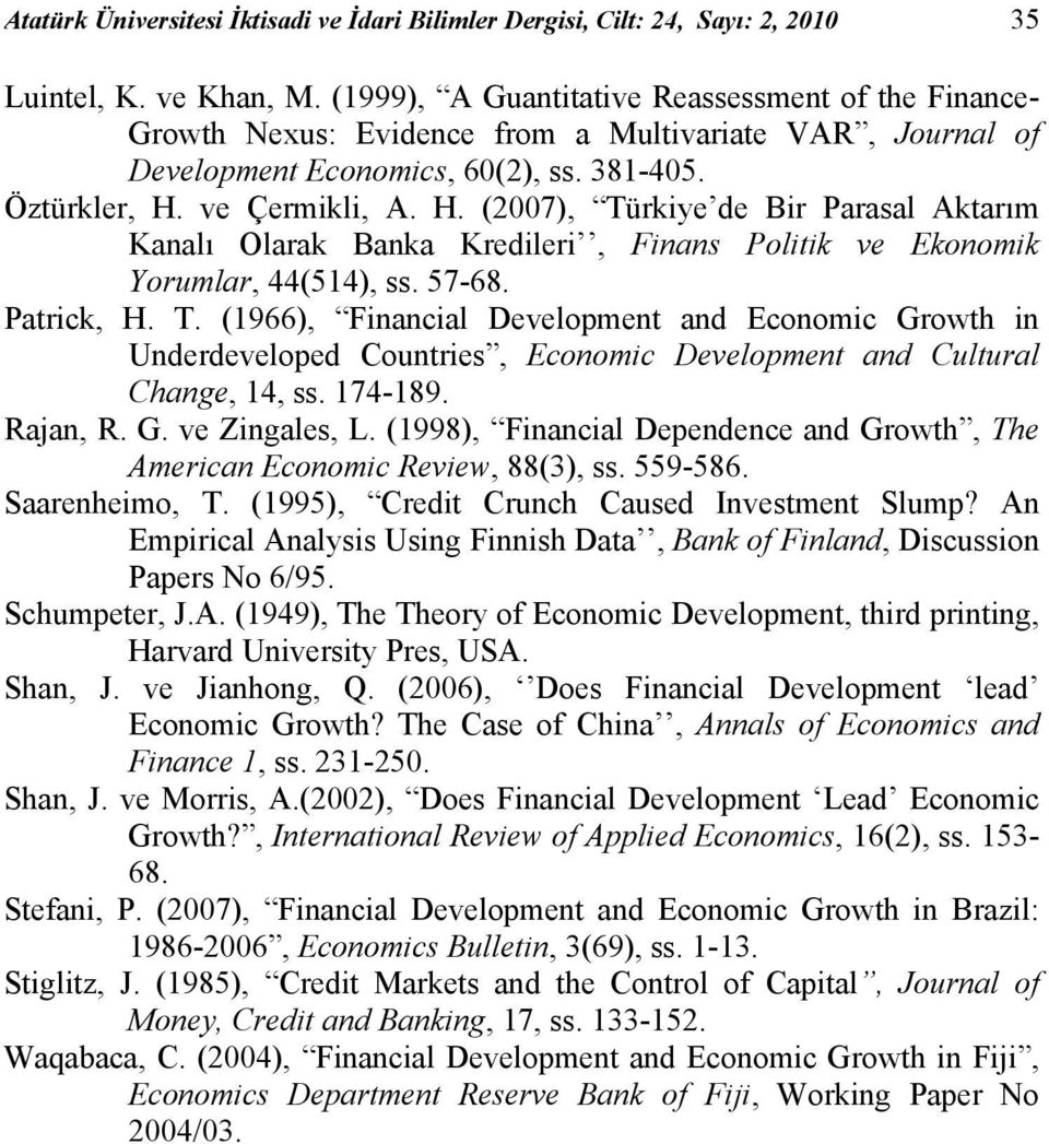 ve Çermkl, A. H. (2007), Türkye de Br Parasal Akarım Kanalı Olarak Banka Kredler, Fnans Polk ve Ekonomk Yorumlar, 44(54), ss. 57-68. Parck, H. T. (966), Fnancal Developmen and Economc Growh n Underdeveloped Counres, Economc Developmen and Culural Change, 4, ss.