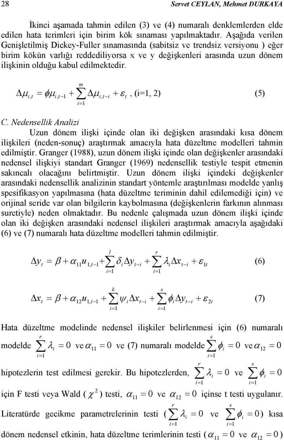 m, = φμ, + Δμ, + ε Δμ, (, 2) (5) C. Nedensellk Analz Uzun dönem lşk çnde olan k değşken arasındak kısa dönem lşkler (neden-sonuç) araşırmak amacıyla haa düzelme modeller ahmn edlmşr.