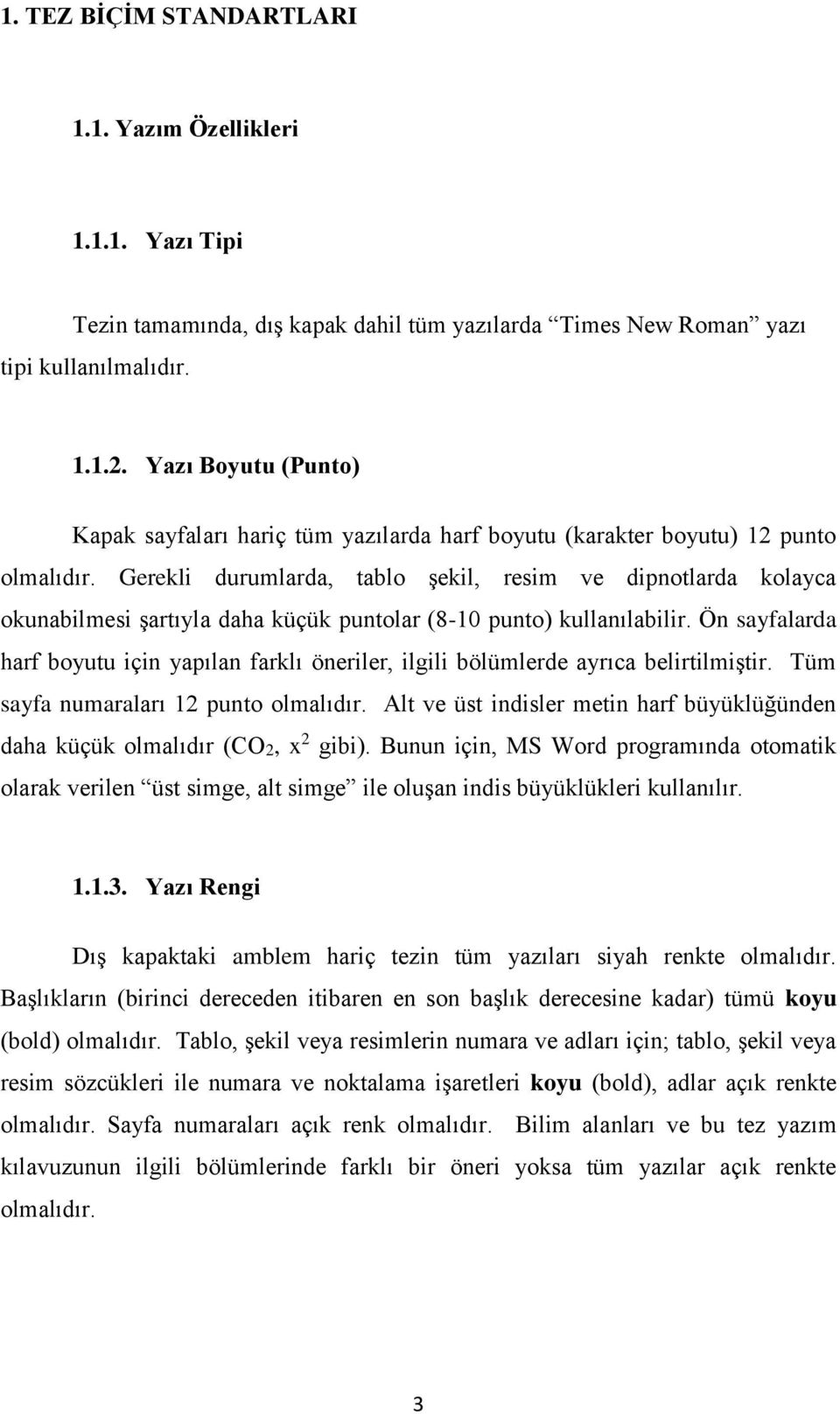 Gerekli durumlarda, tablo şekil, resim ve dipnotlarda kolayca okunabilmesi şartıyla daha küçük puntolar (8-10 punto) kullanılabilir.