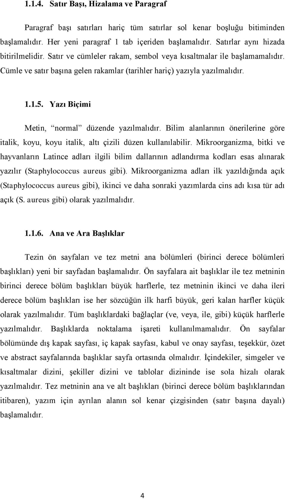 Yazı Biçimi Metin, normal düzende yazılmalıdır. Bilim alanlarının önerilerine göre italik, koyu, koyu italik, altı çizili düzen kullanılabilir.