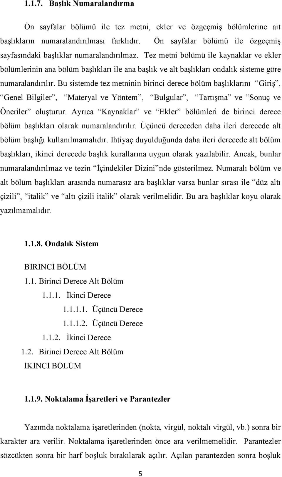 Tez metni bölümü ile kaynaklar ve ekler bölümlerinin ana bölüm başlıkları ile ana başlık ve alt başlıkları ondalık sisteme göre numaralandırılır.