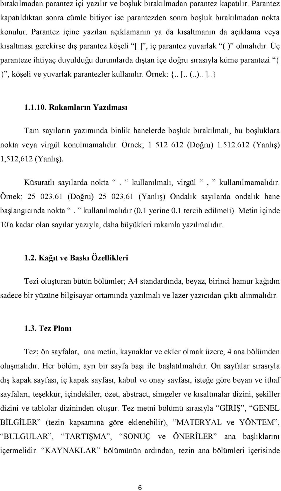 Üç paranteze ihtiyaç duyulduğu durumlarda dıştan içe doğru sırasıyla küme parantezi { }, köşeli ve yuvarlak parantezler kullanılır. Örnek: {.. [.. (..).. ]..} 1.1.10.