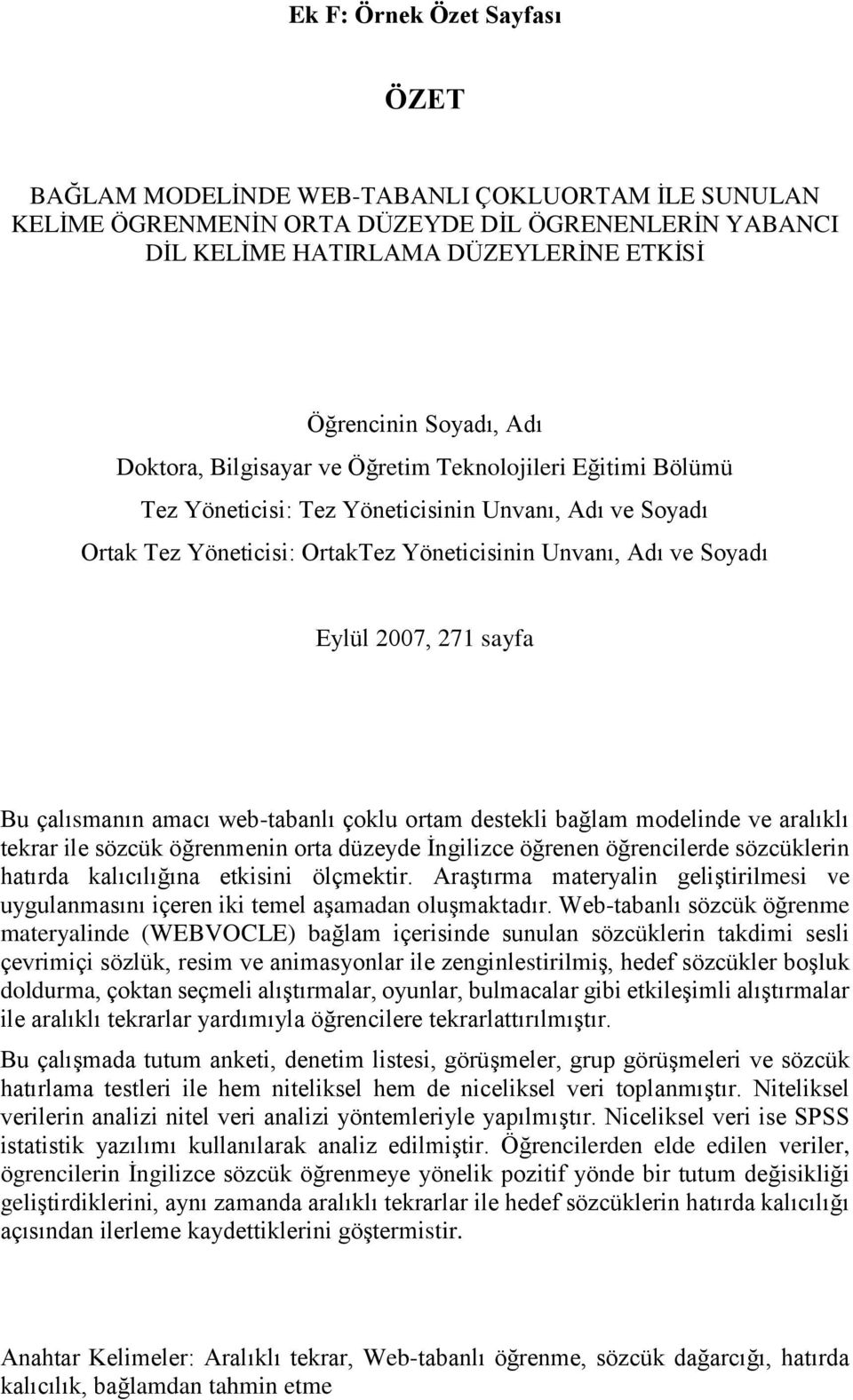 271 sayfa Bu çalısmanın amacı web-tabanlı çoklu ortam destekli bağlam modelinde ve aralıklı tekrar ile sözcük öğrenmenin orta düzeyde İngilizce öğrenen öğrencilerde sözcüklerin hatırda kalıcılığına