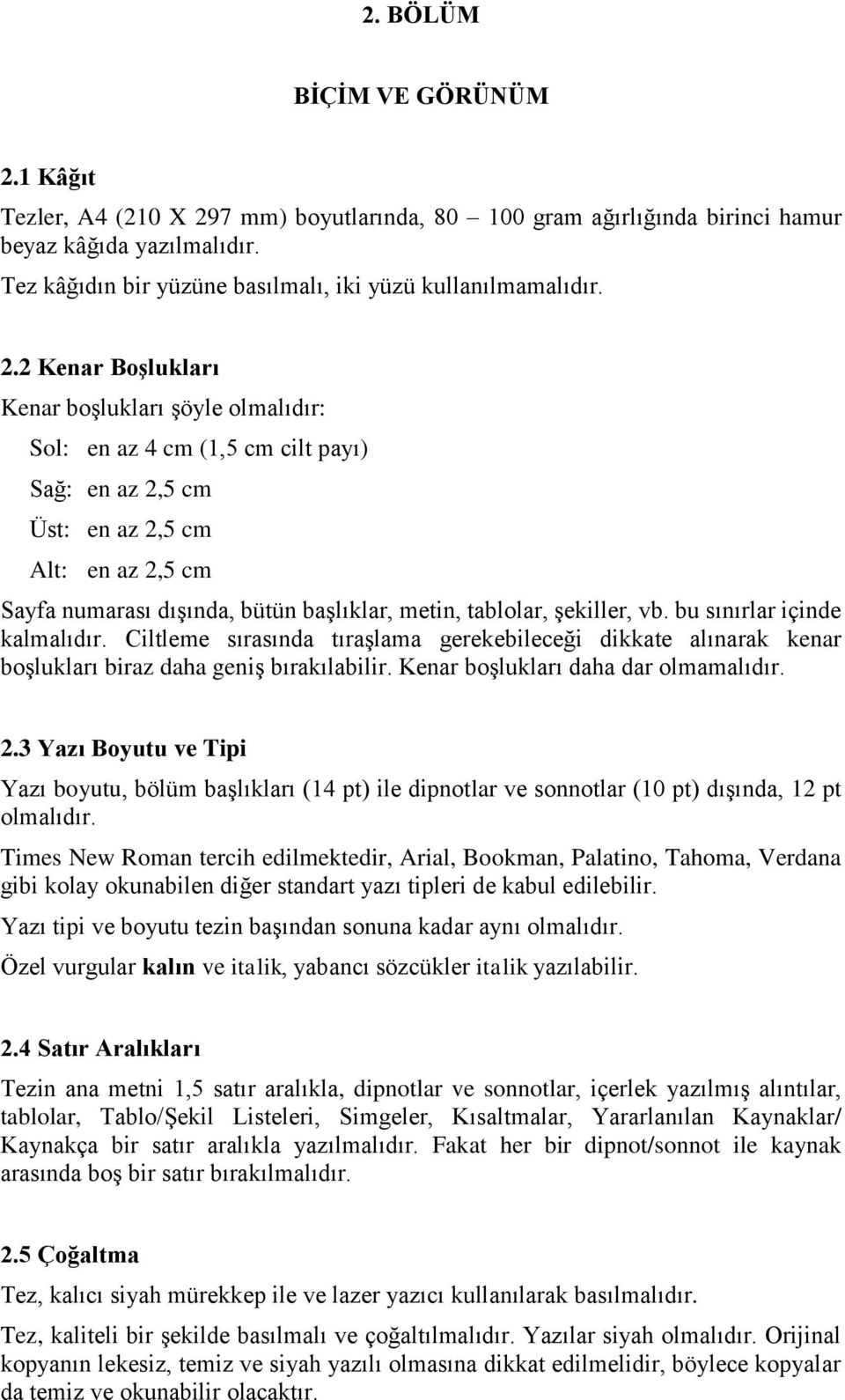 2 Kenar Boşlukları Kenar boşlukları şöyle olmalıdır: Sol: en az 4 cm (1,5 cm cilt payı) Sağ: en az 2,5 cm Üst: en az 2,5 cm Alt: en az 2,5 cm Sayfa numarası dışında, bütün başlıklar, metin, tablolar,