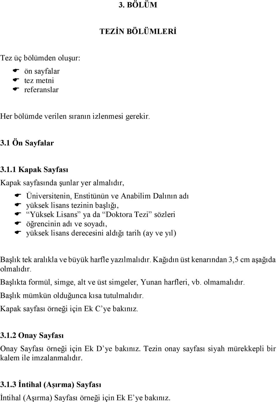 1 Kapak Sayfası Kapak sayfasında şunlar yer almalıdır, Üniversitenin, Enstitünün ve Anabilim Dalının adı yüksek lisans tezinin başlığı, Yüksek Lisans ya da Doktora Tezi sözleri öğrencinin adı ve