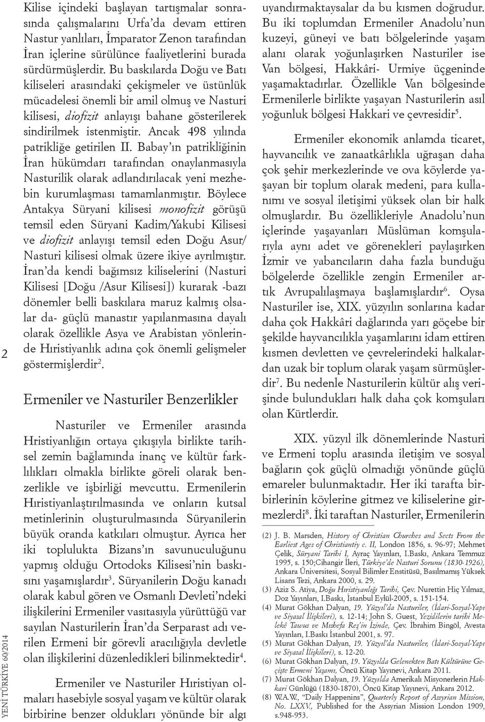 Ancak 498 yılında patrikliğe getirilen II. Babay ın patrikliğinin İran hükümdarı tarafından onaylanmasıyla Nasturilik olarak adlandırılacak yeni mezhebin kurumlaşması tamamlanmıştır.