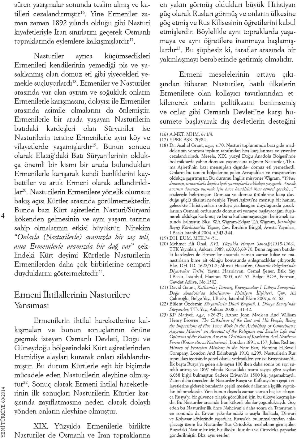 Nasturiler ayrıca küçümsedikleri Ermenileri kendilerinin yemediği pis ve yasaklanmış olan domuz eti gibi yiyecekleri yemekle suçluyorlardı 18.