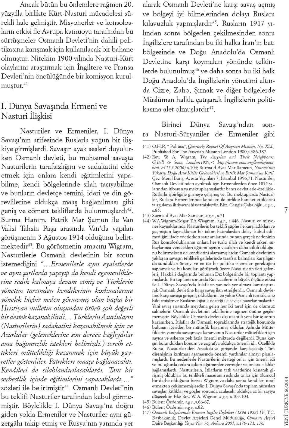 Nitekim 1900 yılında Nasturi-Kürt olaylarını araştırmak için İngiltere ve Fransa Devleti nin öncülüğünde bir komisyon kurulmuştur. 41 I.