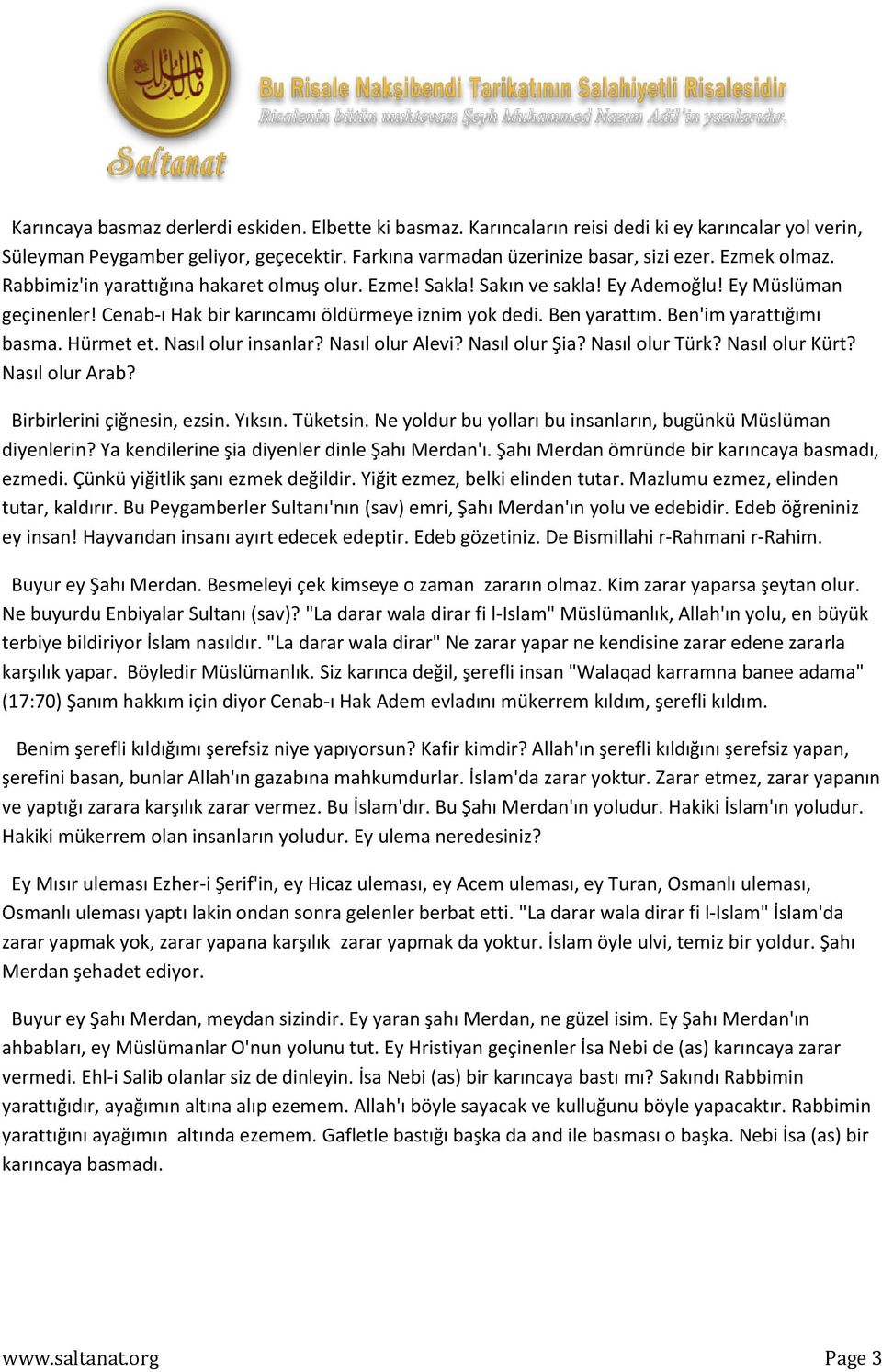 Ben'im yarattığımı basma. Hürmet et. Nasıl olur insanlar? Nasıl olur Alevi? Nasıl olur Şia? Nasıl olur Türk? Nasıl olur Kürt? Nasıl olur Arab? Birbirlerini çiğnesin, ezsin. Yıksın. Tüketsin.