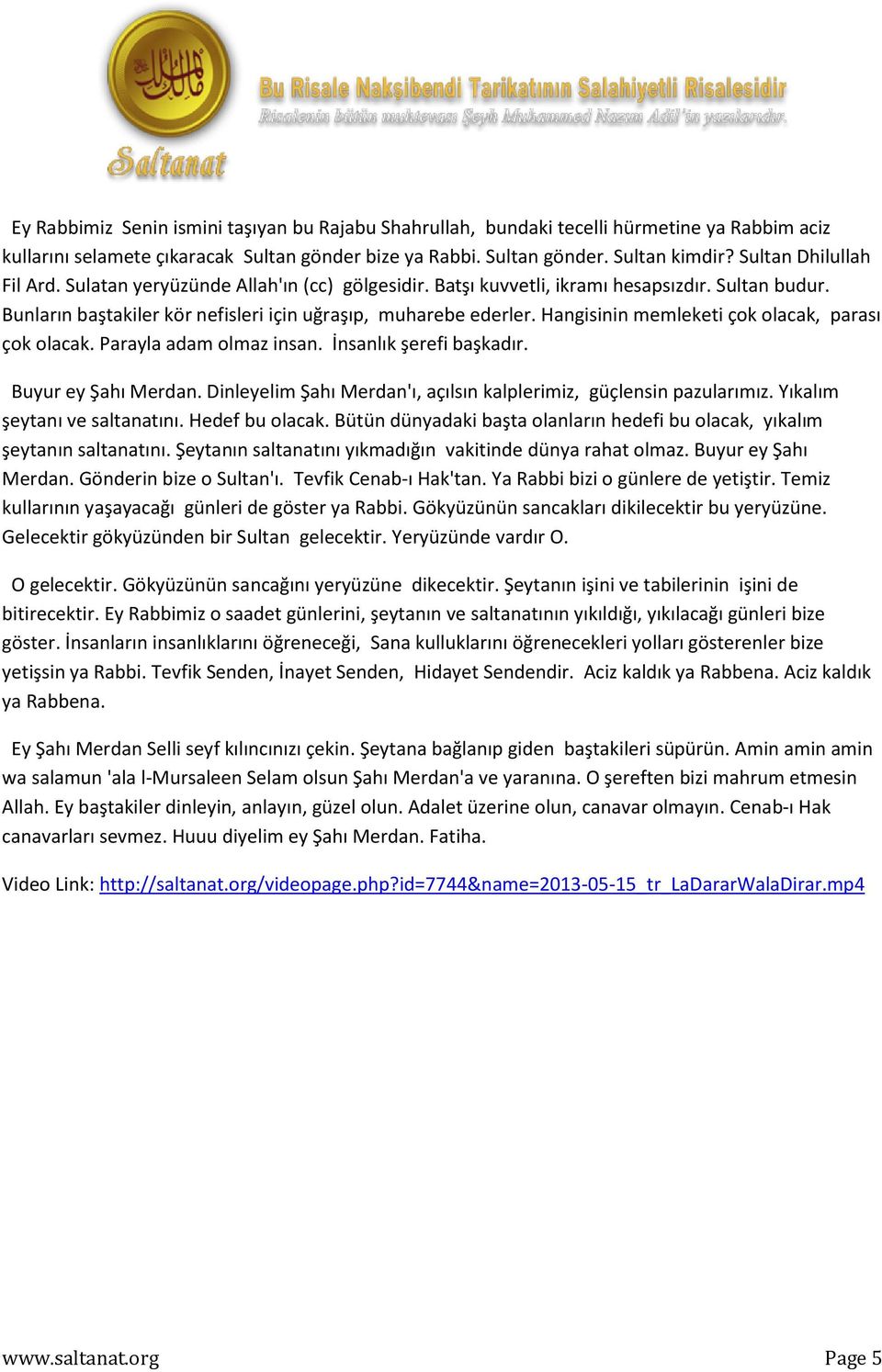 Hangisinin memleketi çok olacak, parası çok olacak. Parayla adam olmaz insan. İnsanlık şerefi başkadır. Buyur ey Şahı Merdan. Dinleyelim Şahı Merdan'ı, açılsın kalplerimiz, güçlensin pazularımız.