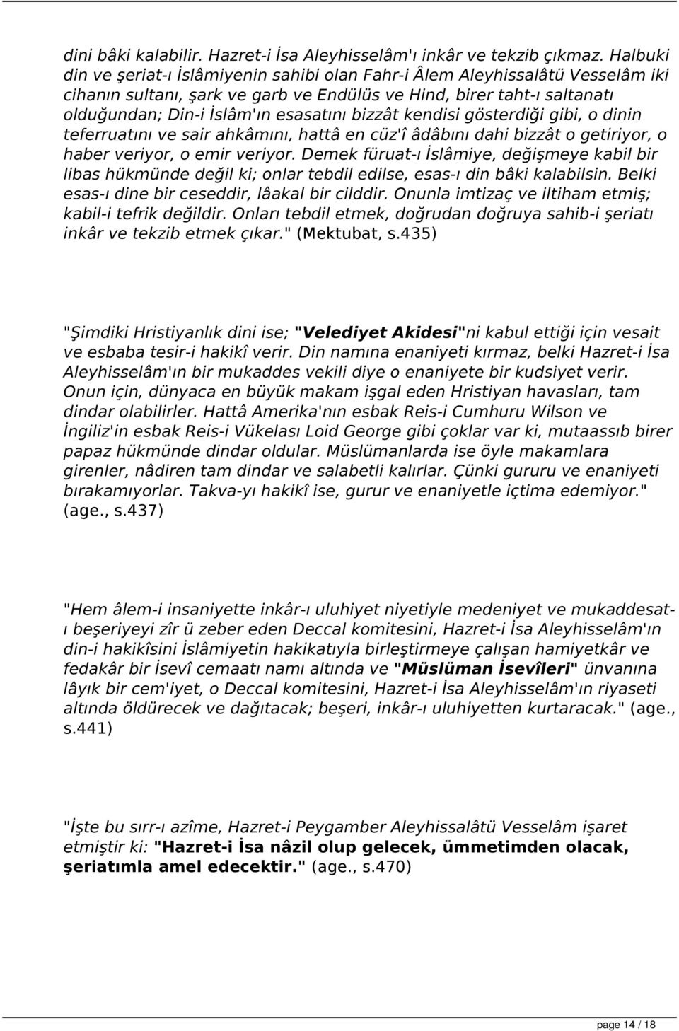 bizzât kendisi gösterdiği gibi, o dinin teferruatını ve sair ahkâmını, hattâ en cüz'î âdâbını dahi bizzât o getiriyor, o haber veriyor, o emir veriyor.