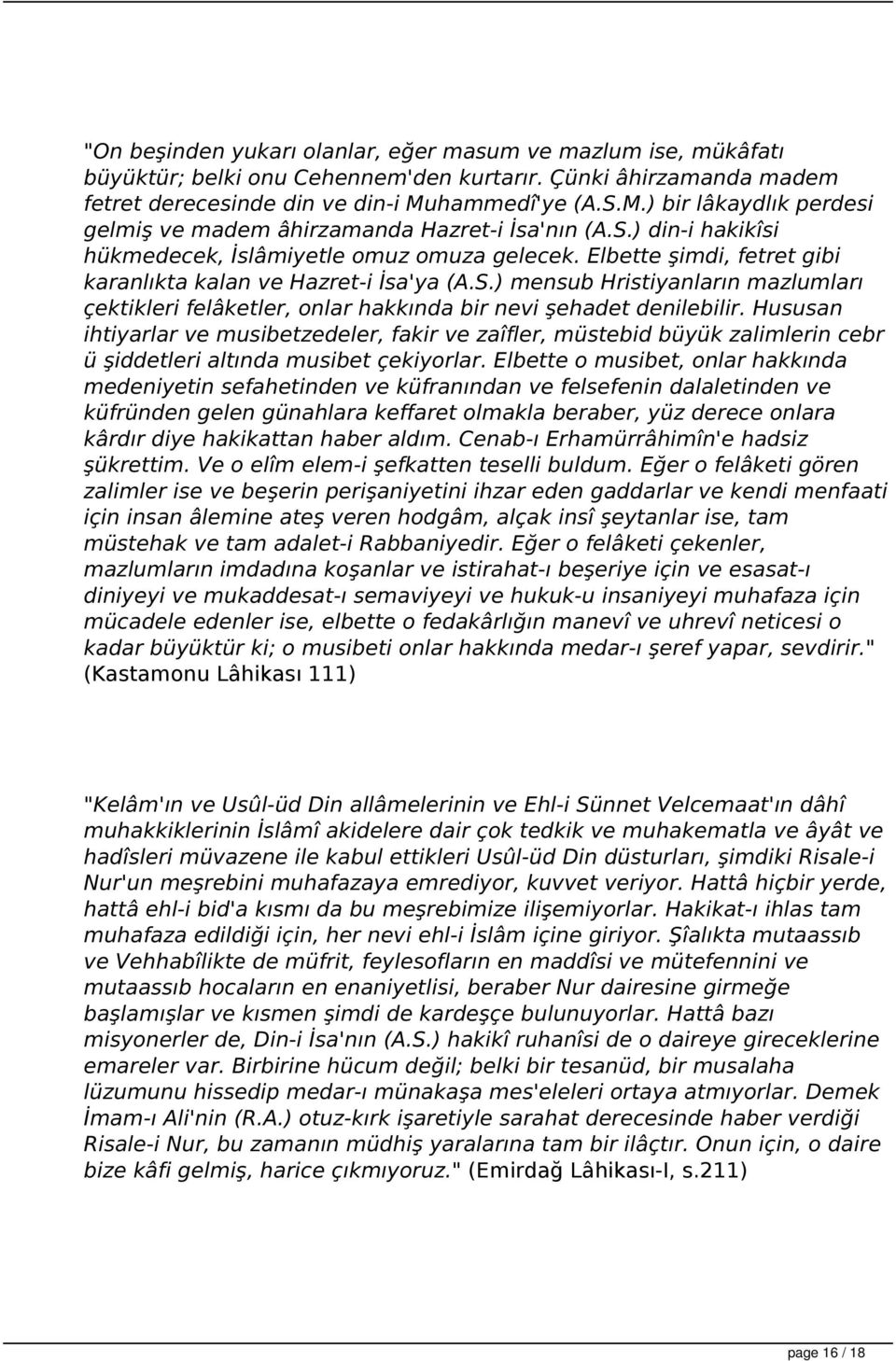 Elbette şimdi, fetret gibi karanlıkta kalan ve Hazret-i İsa'ya (A.S.) mensub Hristiyanların mazlumları çektikleri felâketler, onlar hakkında bir nevi şehadet denilebilir.