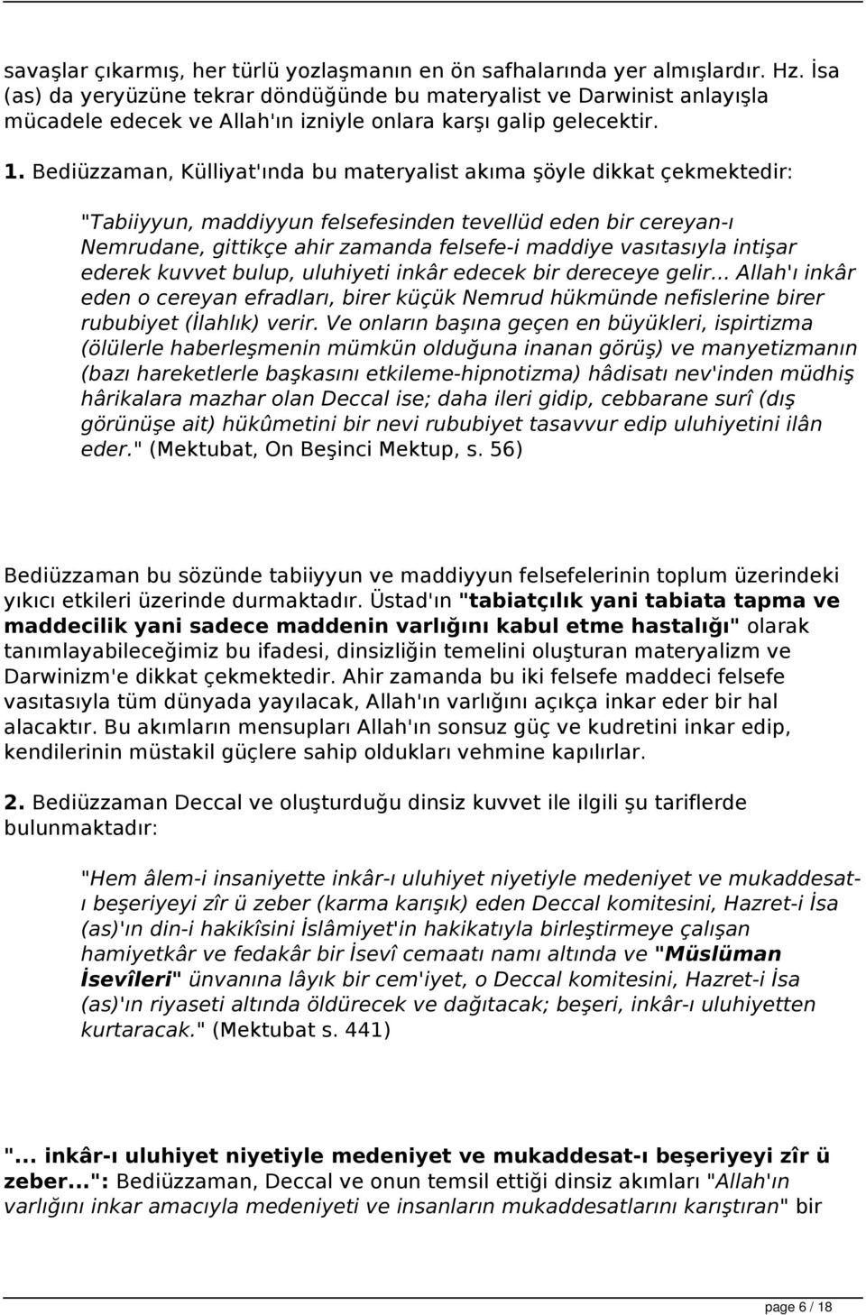 Bediüzzaman, Külliyat'ında bu materyalist akıma şöyle dikkat çekmektedir: "Tabiiyyun, maddiyyun felsefesinden tevellüd eden bir cereyan-ı Nemrudane, gittikçe ahir zamanda felsefe-i maddiye