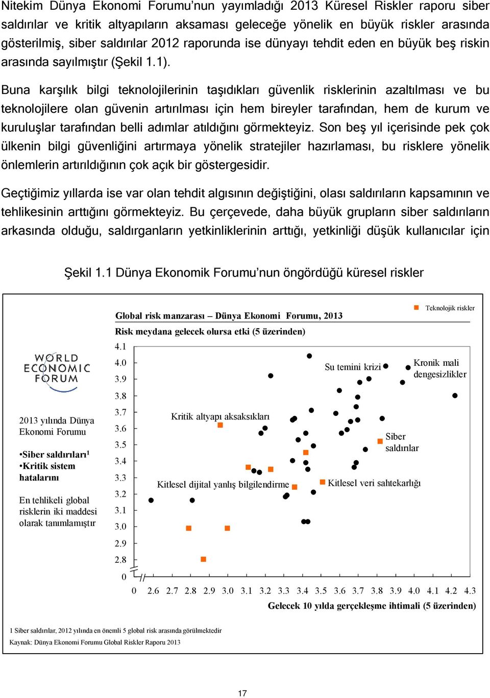 Buna karşılık bilgi teknolojilerinin taşıdıkları güvenlik risklerinin azaltılması ve bu teknolojilere olan güvenin artırılması için hem bireyler tarafından, hem de kurum ve kuruluşlar tarafından