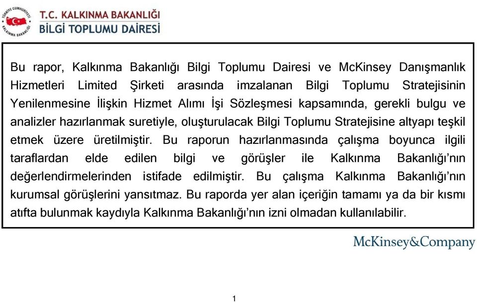 Bu raporun hazırlanmasında çalışma boyunca ilgili taraflardan elde edilen bilgi ve görüşler ile Kalkınma Bakanlığı nın değerlendirmelerinden istifade edilmiştir.