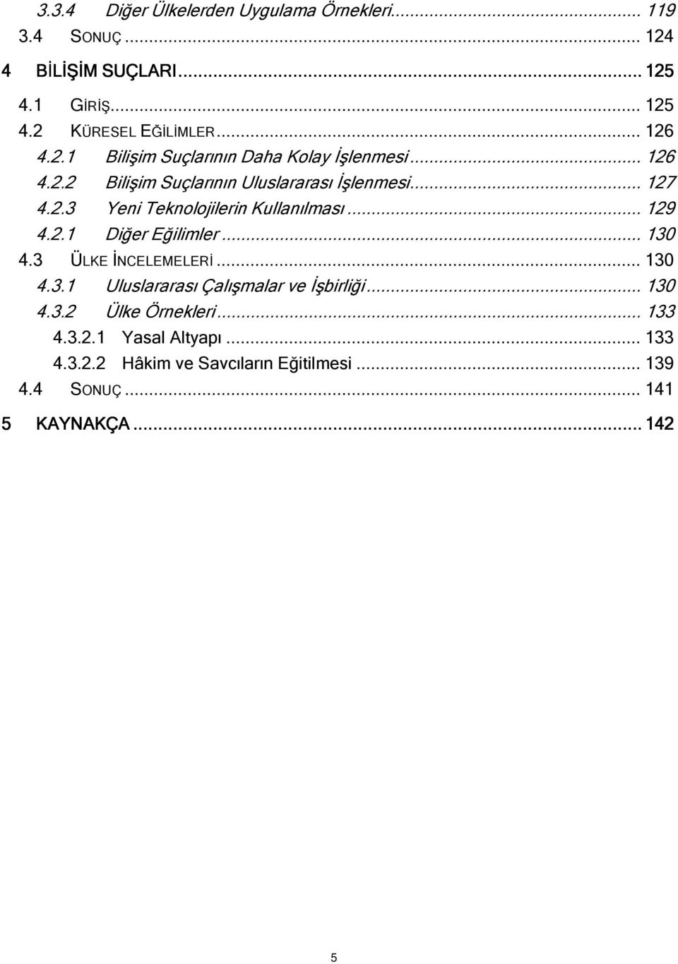 .. 129 4.2.1 Diğer Eğilimler... 130 4.3 ÜLKE İNCELEMELERİ... 130 4.3.1 Uluslararası Çalışmalar ve İşbirliği... 130 4.3.2 Ülke Örnekleri.