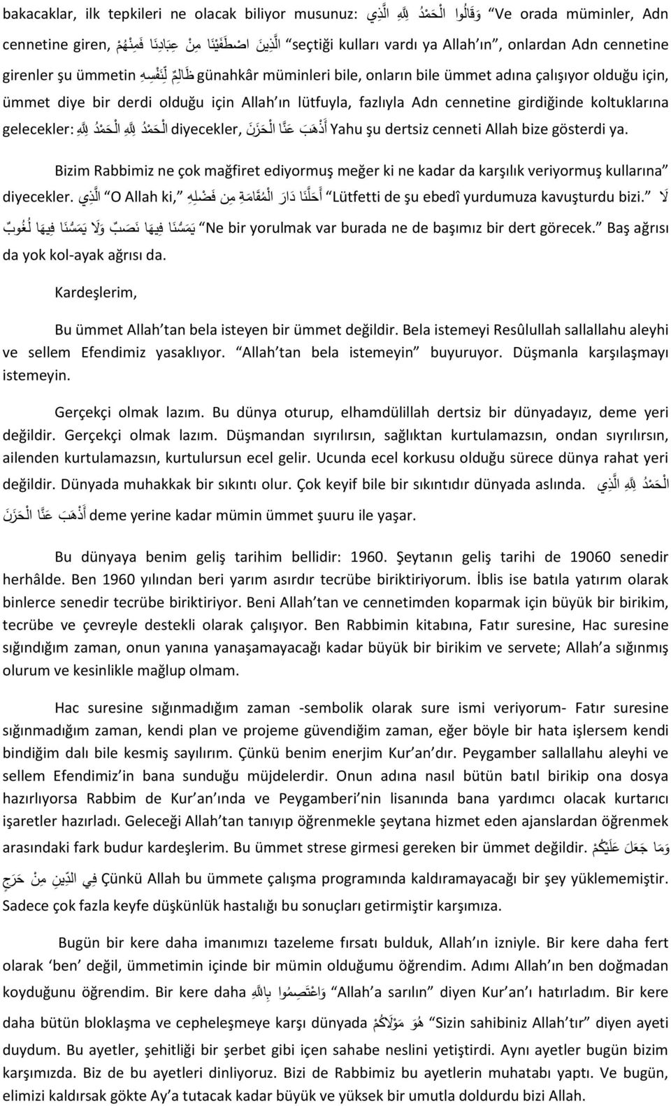 Adn cennetine girdiğinde koltuklarına gelecekler: ال ح م د ل ل ال ح م د ل ل diyecekler, أ ذ ه ب ع ن ا ال ح ز ن Yahu şu dertsiz cenneti Allah bize gösterdi ya.