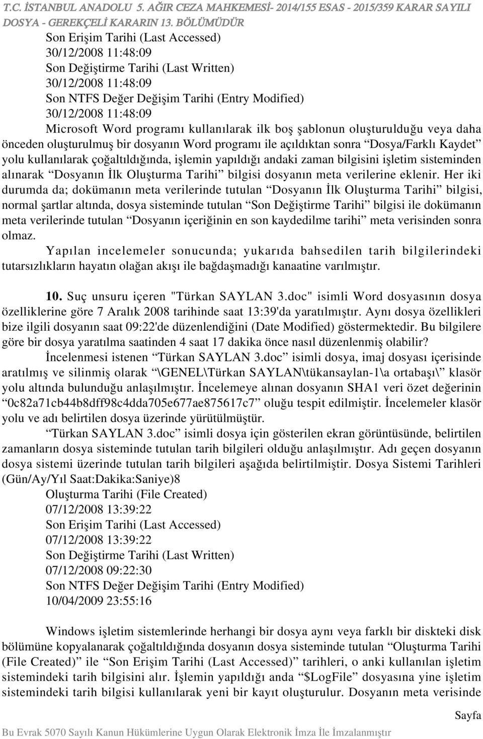 yapıldığı andaki zaman bilgisini işletim sisteminden alınarak Dosyanın İlk Oluşturma Tarihi bilgisi dosyanın meta verilerine eklenir.