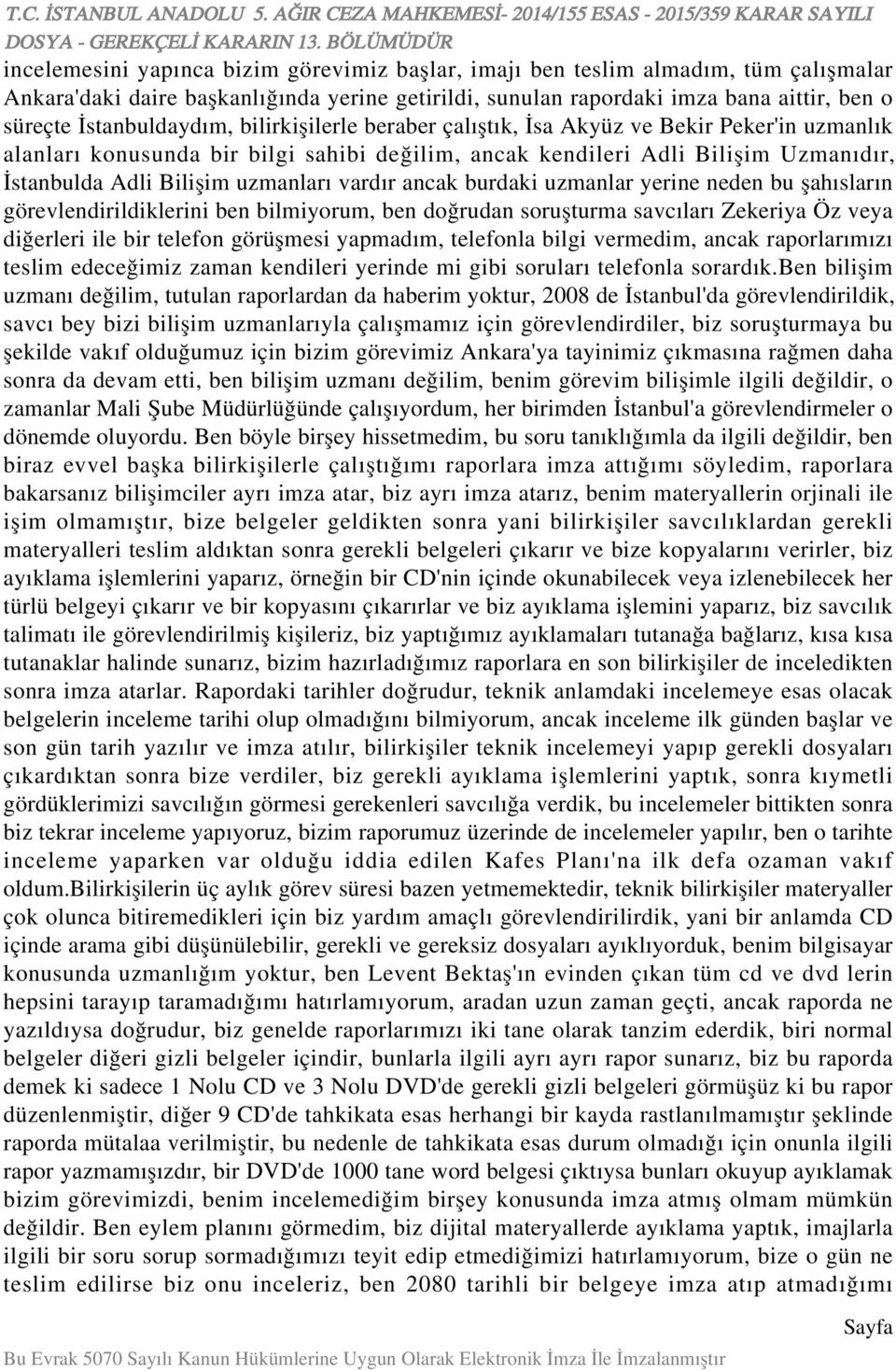 uzmanları vardır ancak burdaki uzmanlar yerine neden bu şahısların görevlendirildiklerini ben bilmiyorum, ben doğrudan soruşturma savcıları Zekeriya Öz veya diğerleri ile bir telefon görüşmesi