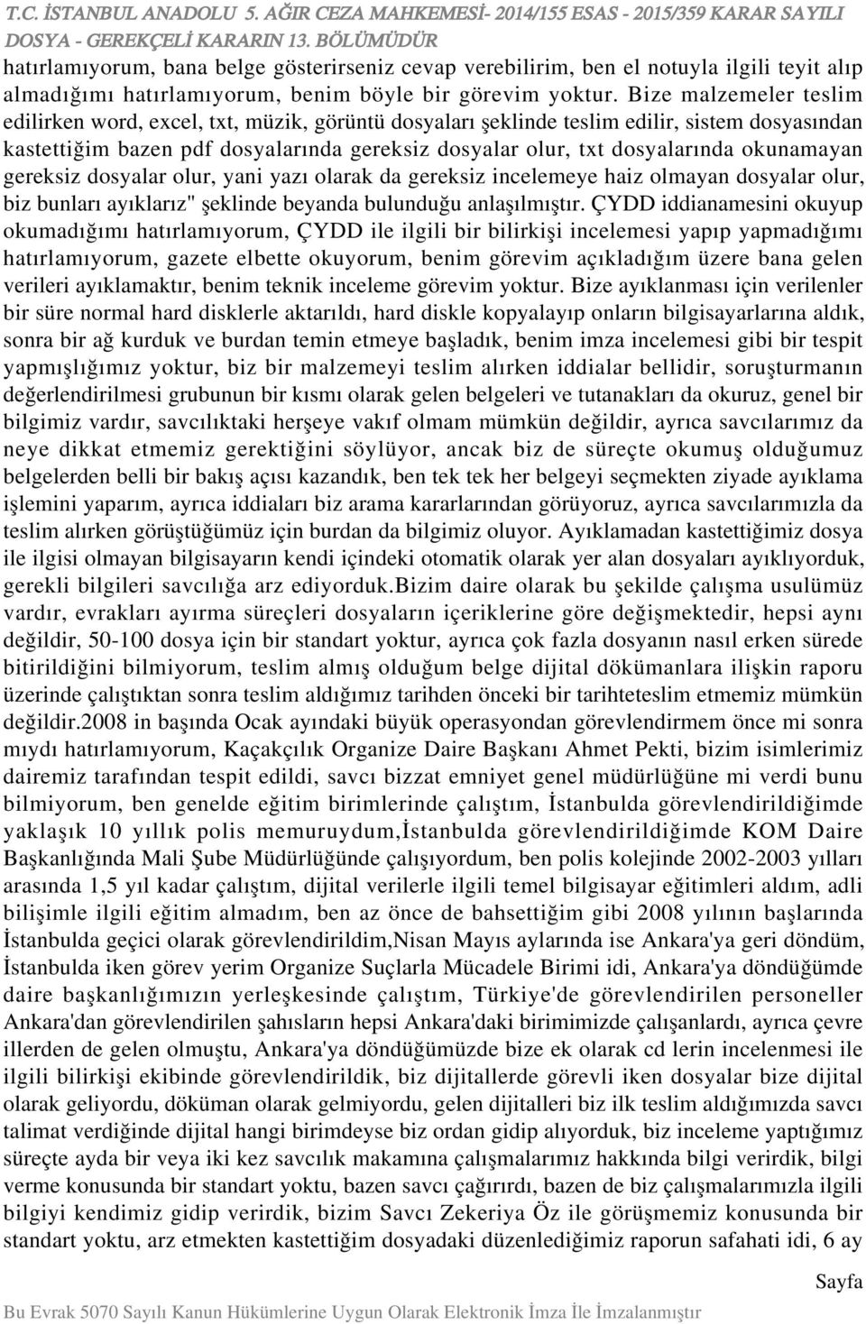 okunamayan gereksiz dosyalar olur, yani yazı olarak da gereksiz incelemeye haiz olmayan dosyalar olur, biz bunları ayıklarız" şeklinde beyanda bulunduğu anlaşılmıştır.