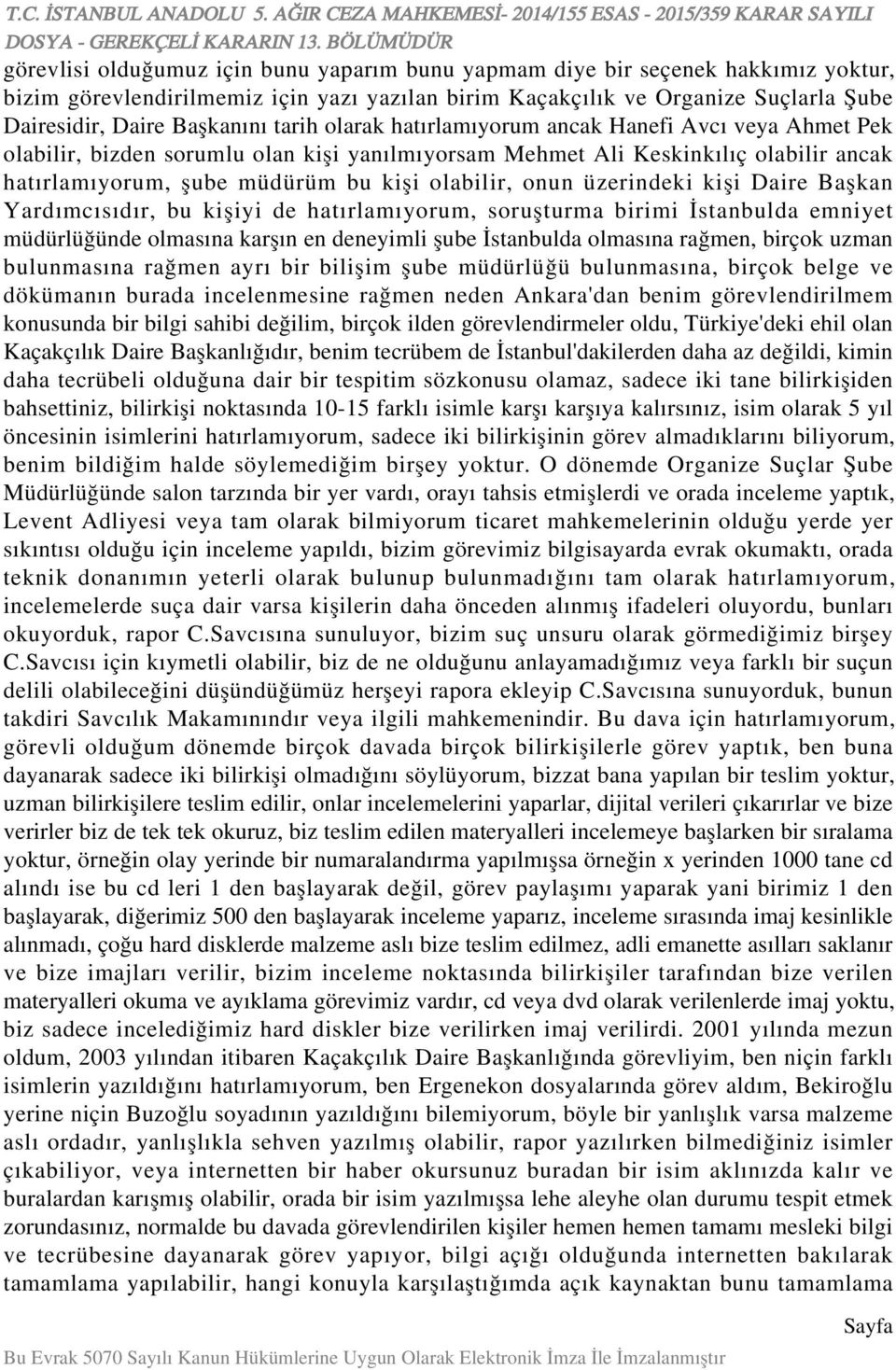 üzerindeki kişi Daire Başkan Yardımcısıdır, bu kişiyi de hatırlamıyorum, soruşturma birimi İstanbulda emniyet müdürlüğünde olmasına karşın en deneyimli şube İstanbulda olmasına rağmen, birçok uzman