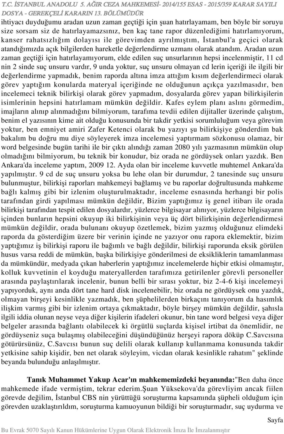 Aradan uzun zaman geçtiği için hatırlayamıyorum, elde edilen suç unsurlarının hepsi incelenmiştir, 11 cd nin 2 sinde suç unsuru vardır, 9 unda yoktur, suç unsuru olmayan cd lerin içeriği ile ilgili