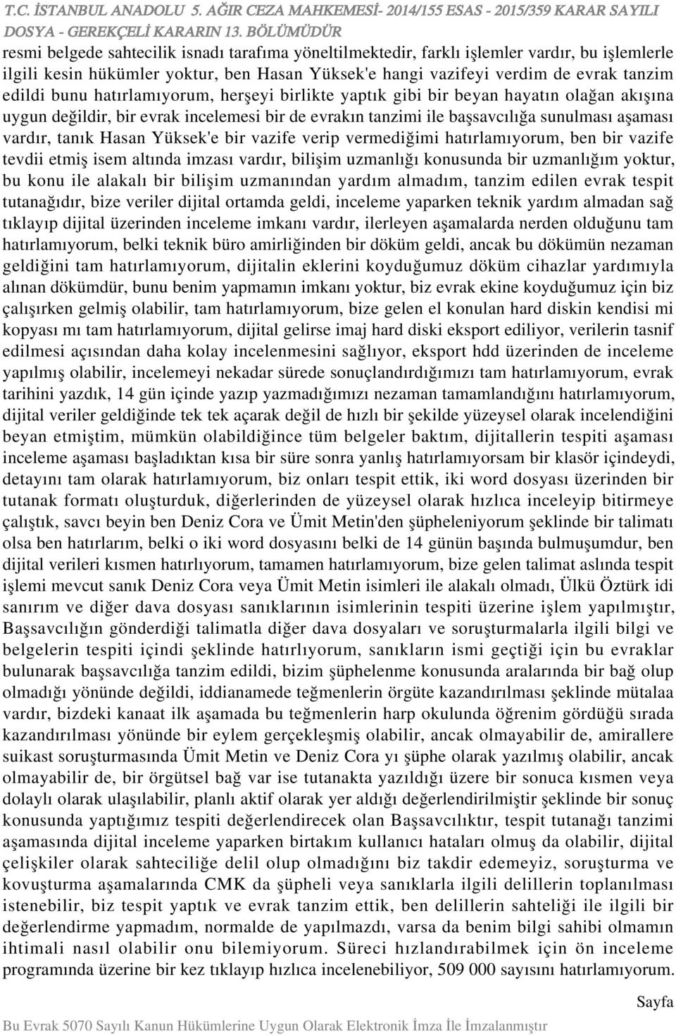 Yüksek'e bir vazife verip vermediğimi hatırlamıyorum, ben bir vazife tevdii etmiş isem altında imzası vardır, bilişim uzmanlığı konusunda bir uzmanlığım yoktur, bu konu ile alakalı bir bilişim