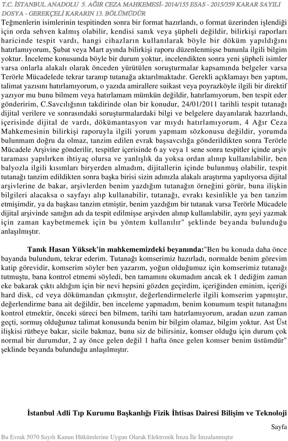 İnceleme konusunda böyle bir durum yoktur, incelendikten sonra yeni şüpheli isimler varsa onlarla alakalı olarak önceden yürütülen soruşturmalar kapsamında belgeler varsa Terörle Mücadelede tekrar