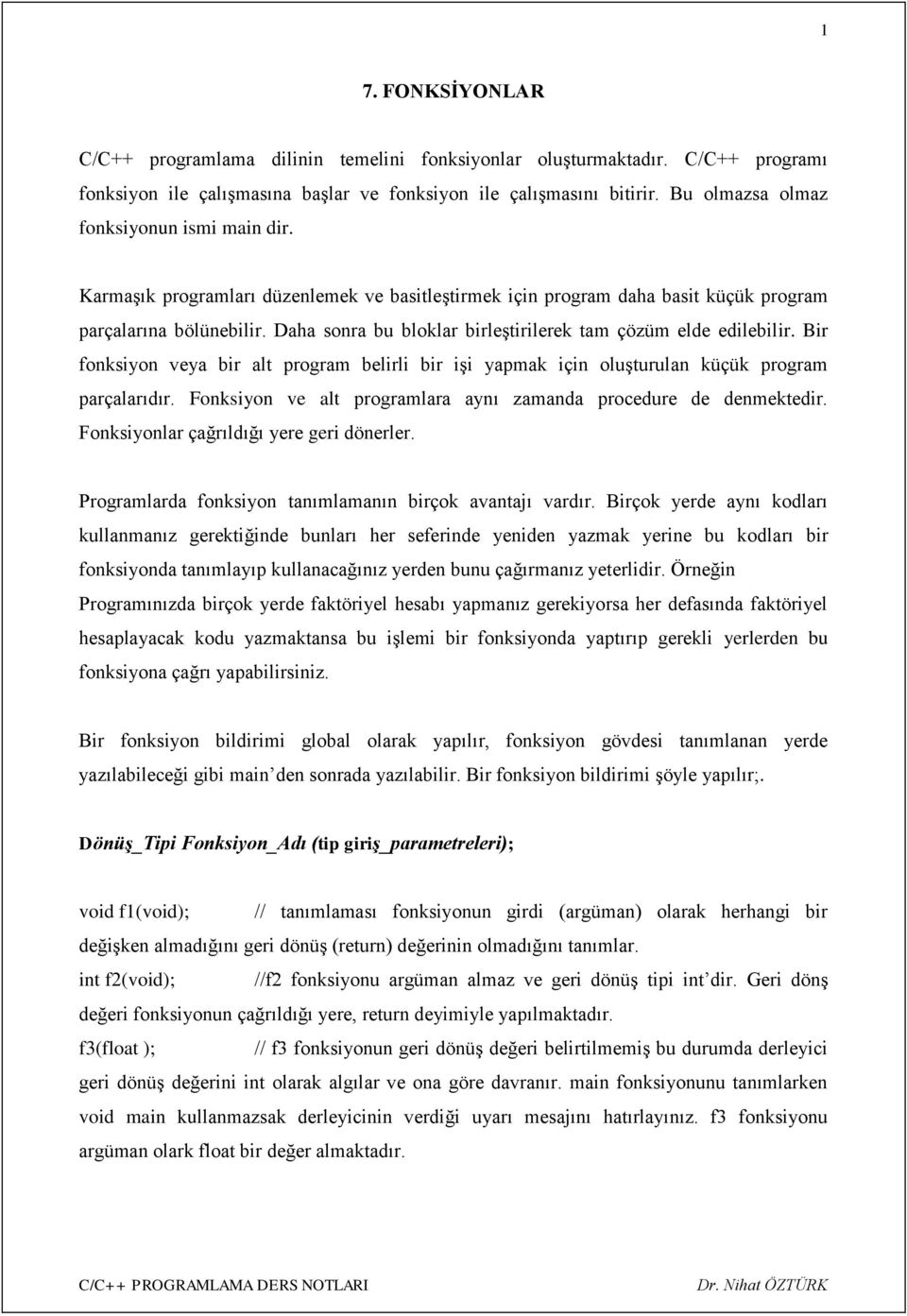 Daha sonra bu bloklar birleştirilerek tam çözüm elde edilebilir. Bir fonksiyon veya bir alt program belirli bir işi yapmak için oluşturulan küçük program parçalarıdır.