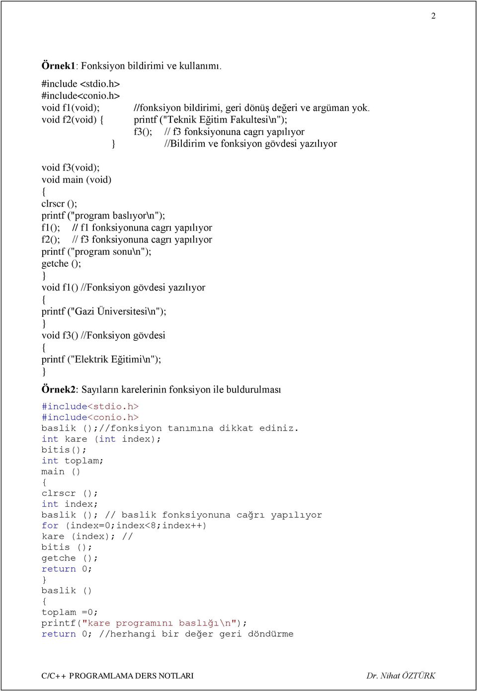 f1(); // f1 fonksiyonuna cagrı yapılıyor f2(); // f3 fonksiyonuna cagrı yapılıyor printf ("program sonu\n"); getche (); void f1() //Fonksiyon gövdesi yazılıyor printf ("Gazi Üniversitesi\n"); void