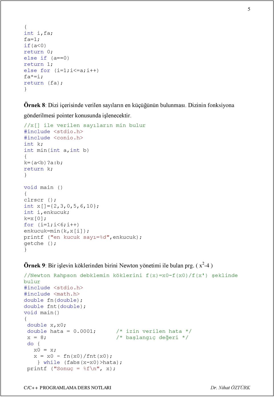 a:b; return k; int x[]=2,3,0,5,6,10; int i,enkucuk; k=x[0]; for (i=1;i<6;i++) enkucuk=min(k,x[i]); printf ("en kucuk sayı=%d",enkucuk); getche (); Örnek 9: Bir işlevin köklerinden birini Newton