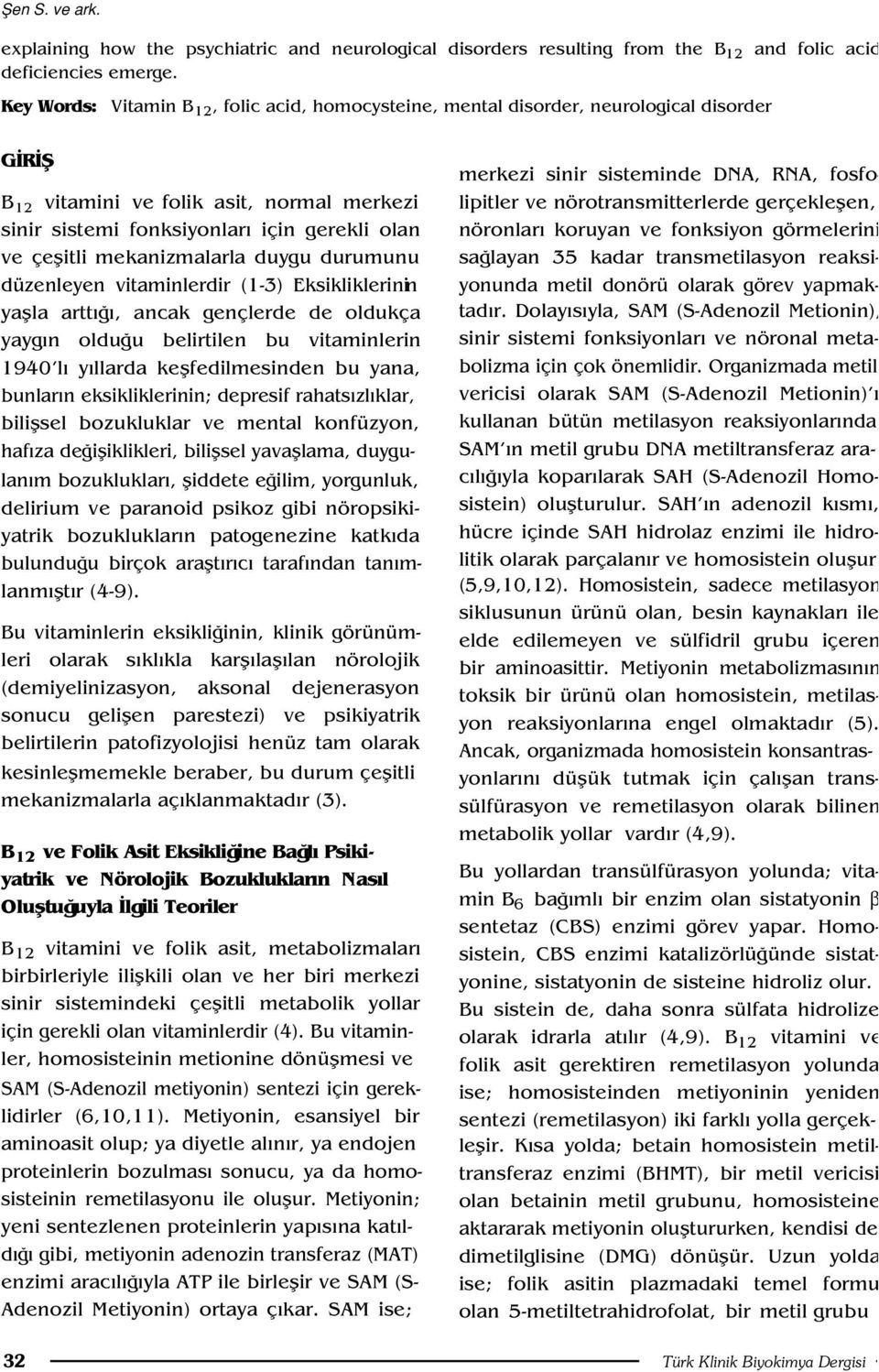 mekanizmalarla duygu durumunu düzenleyen vitaminlerdir (1-3) Eksikliklerinin yaflla artt, ancak gençlerde de oldukça yayg n oldu u belirtilen bu vitaminlerin 1940 l y llarda keflfedilmesinden bu